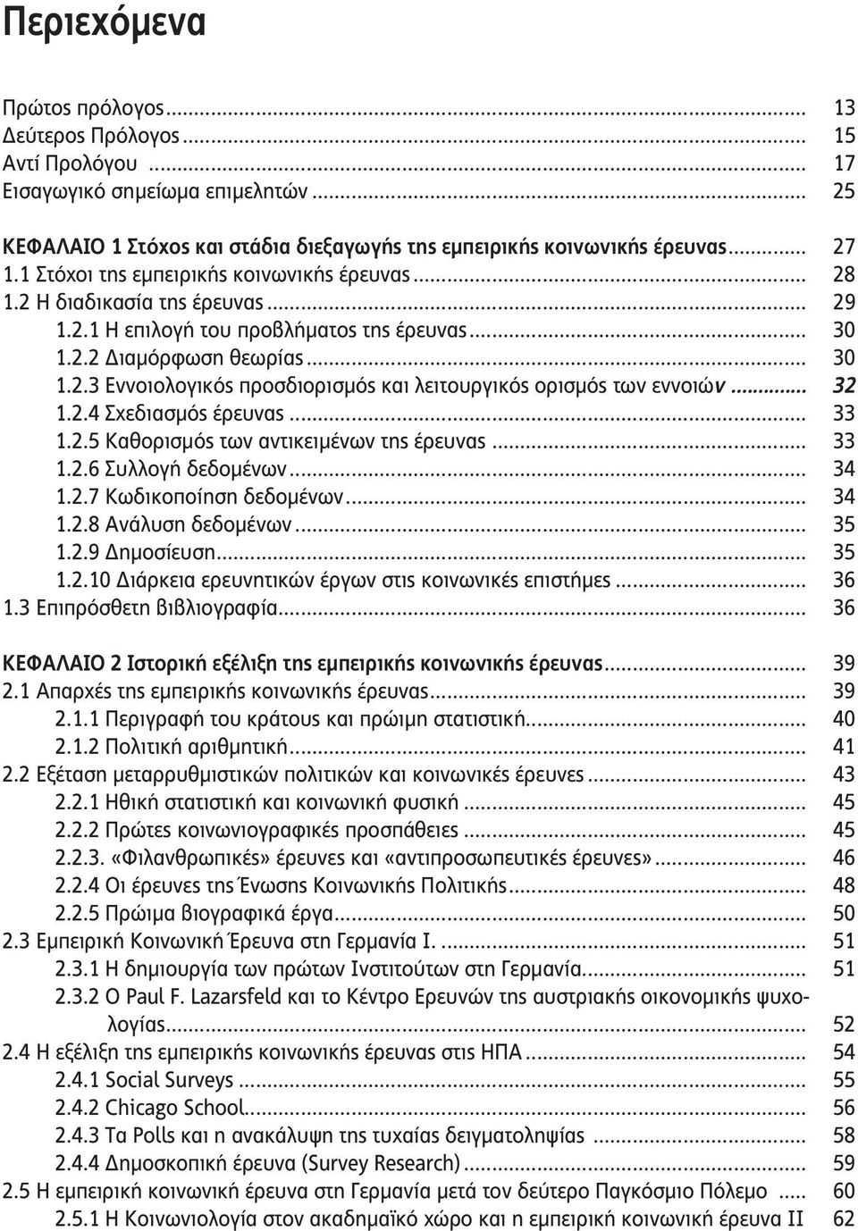 .. 32 1.2.4 Σχεδιασμός έρευνας... 33 1.2.5 Καθορισμός των αντικειμένων της έρευνας... 33 1.2.6 Συλλογή δεδομένων... 34 1.2.7 Κωδικοποίηση δεδομένων... 34 1.2.8 Ανάλυση δεδομένων... 35 1.2.9 Δημοσίευση.