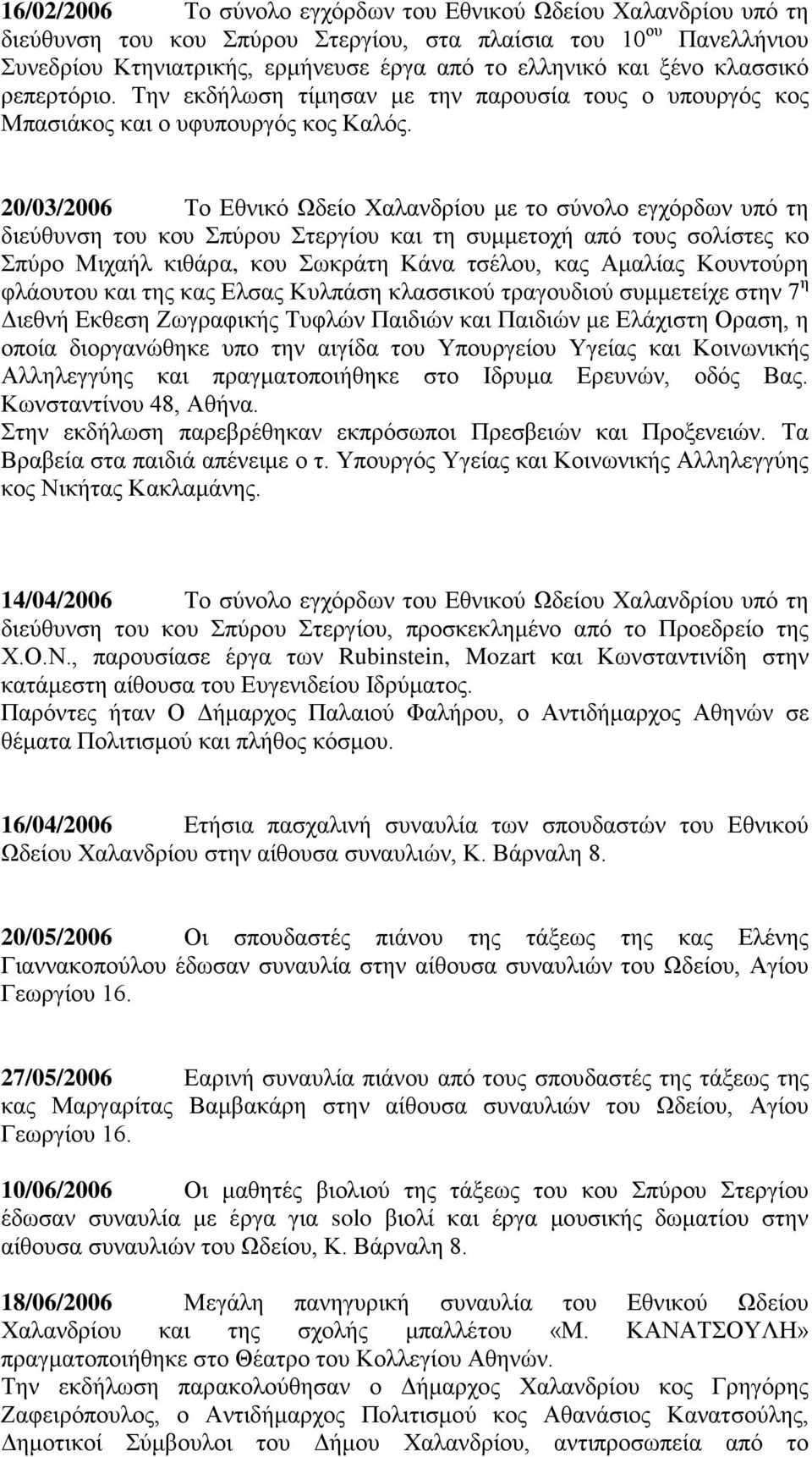 20/03/2006 Το Εθνικό Ωδείο Χαλανδρίου με το σύνολο εγχόρδων υπό τη διεύθυνση του κου Σπύρου Στεργίου και τη συμμετοχή από τους σολίστες κο Σπύρο Μιχαήλ κιθάρα, κου Σωκράτη Κάνα τσέλου, κας Αμαλίας