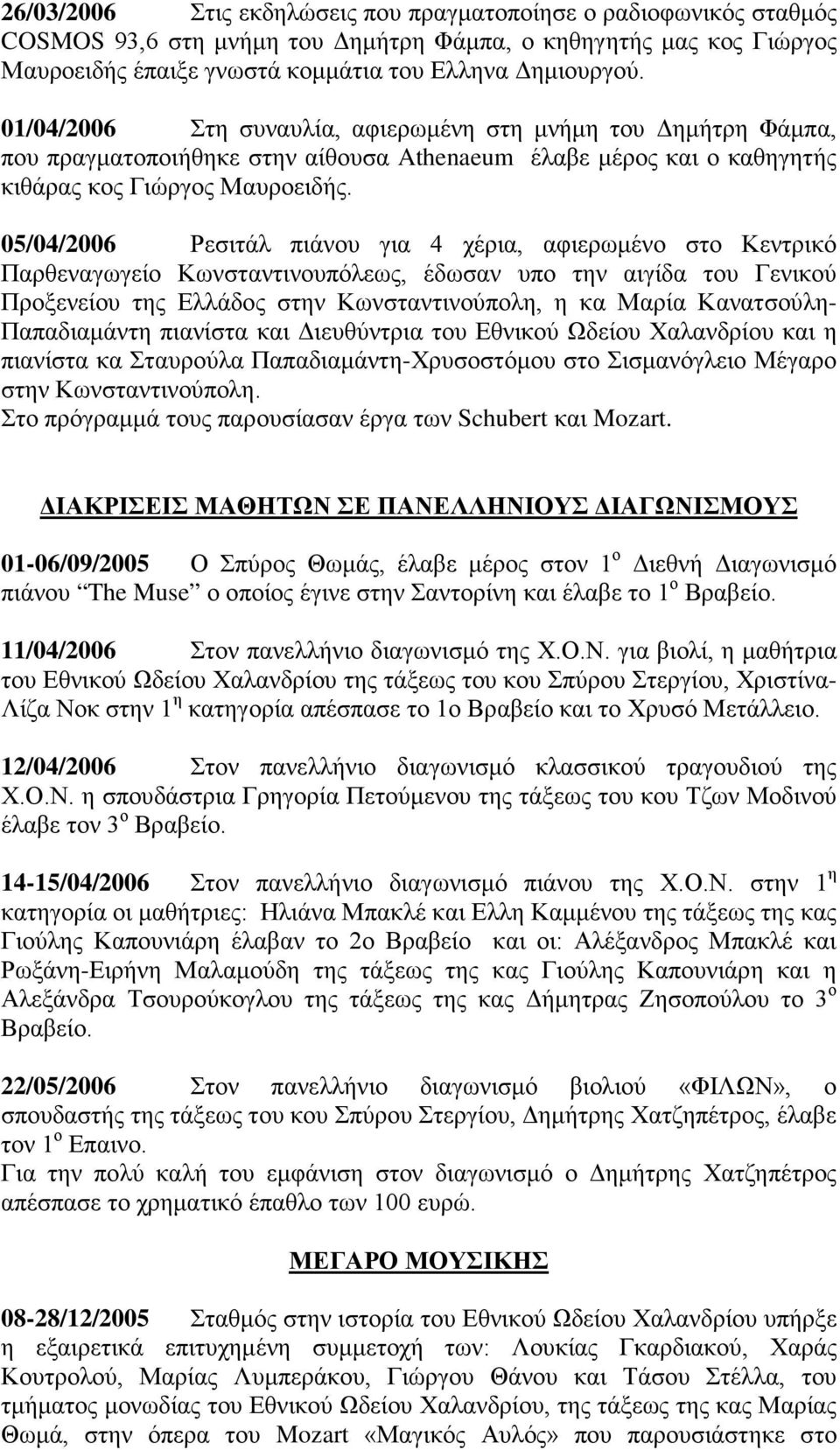 05/04/2006 Ρεσιτάλ πιάνου για 4 χέρια, αφιερωμένο στο Κεντρικό Παρθεναγωγείο Κωνσταντινουπόλεως, έδωσαν υπο την αιγίδα του Γενικού Προξενείου της Ελλάδος στην Κωνσταντινούπολη, η κα Μαρία Κανατσούλη-