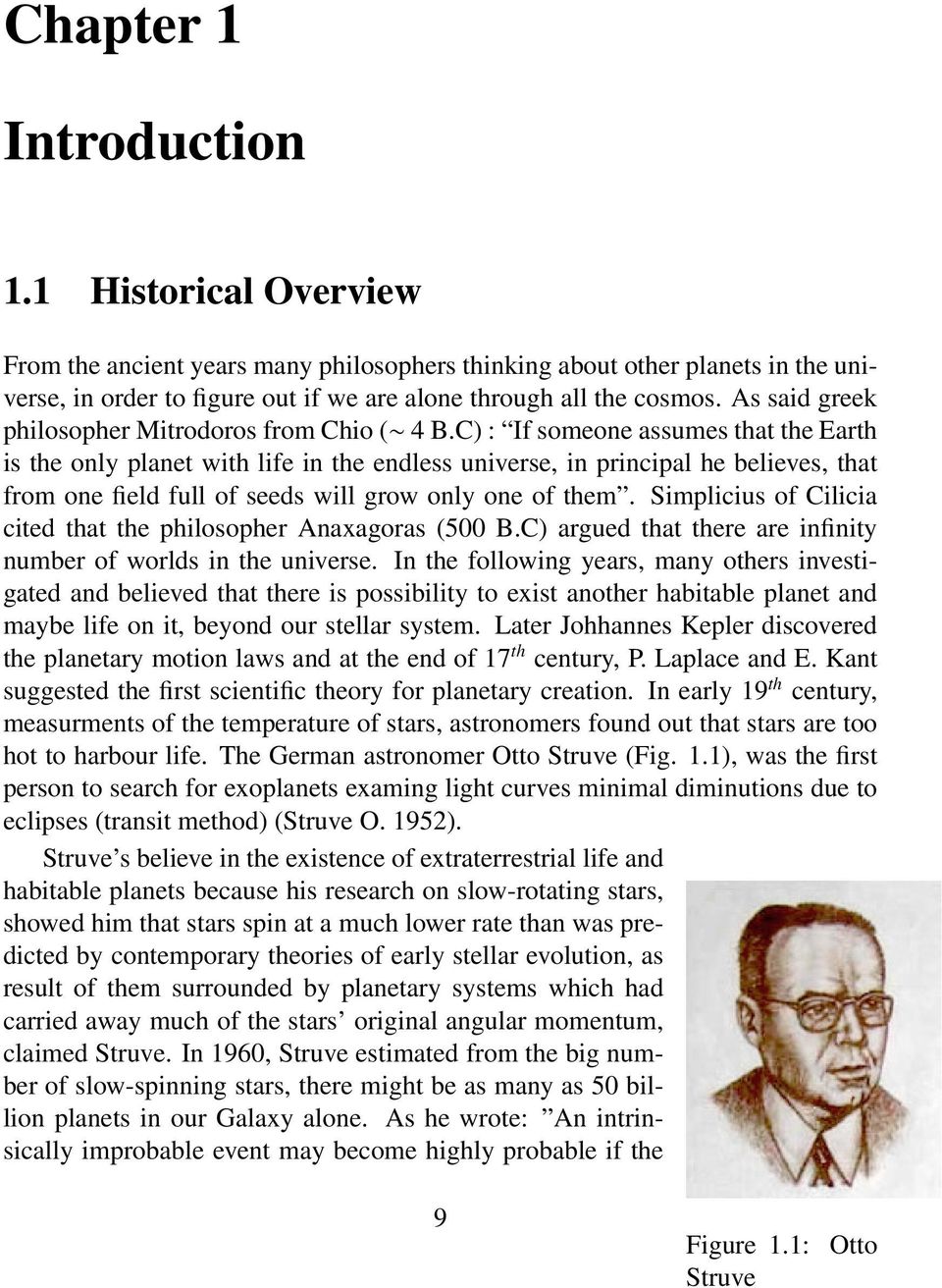 C) : If someone assumes that the Earth is the only planet with life in the endless universe, in principal he believes, that from one field full of seeds will grow only one of them.