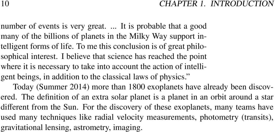 I believe that science has reached the point where it is necessary to take into account the action of intelligent beings, in addition to the classical laws of physics.