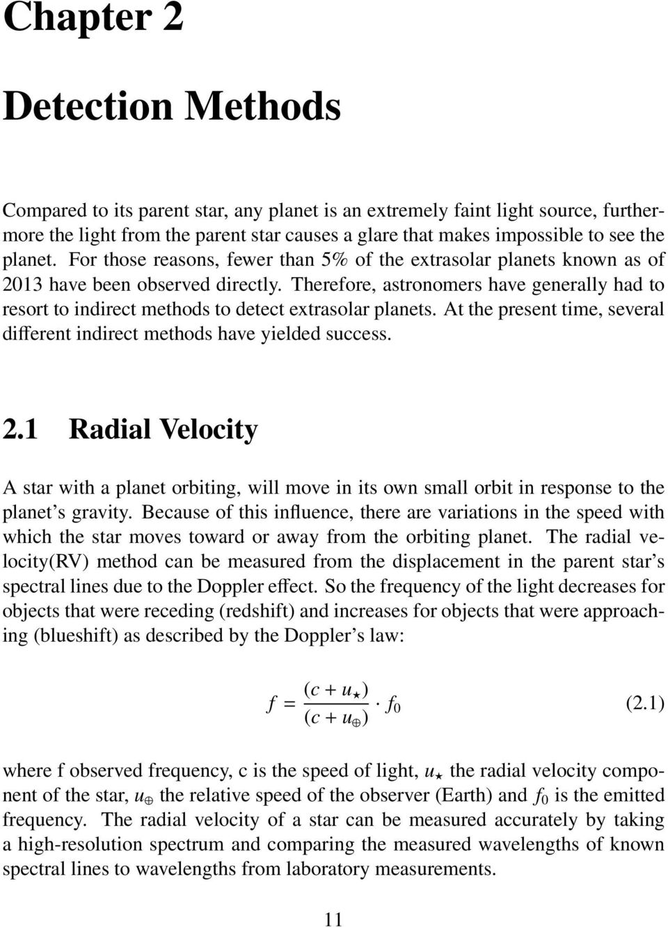 Therefore, astronomers have generally had to resort to indirect methods to detect extrasolar planets. At the present time, several different indirect methods have yielded success. 2.