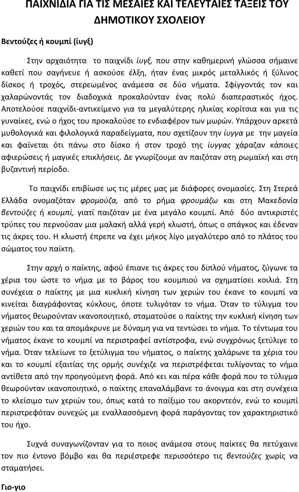 Αποτελούσε παιχνίδι-αντικείμενο για τα μεγαλύτερης ηλικίας κορίτσια και για τις γυναίκες, ενώ ο ήχος του προκαλούσε το ενδιαφέρον των μωρών.