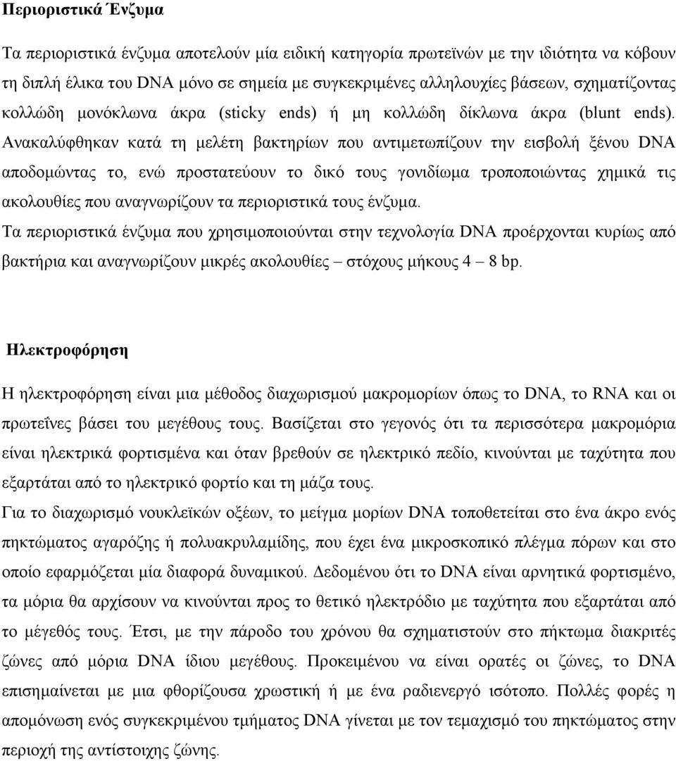 Ανακαλύφθηκαν κατά τη μελέτη βακτηρίων που αντιμετωπίζουν την εισβολή ξένου DNA αποδομώντας το, ενώ προστατεύουν το δικό τους γονιδίωμα τροποποιώντας χημικά τις ακολουθίες που αναγνωρίζουν τα