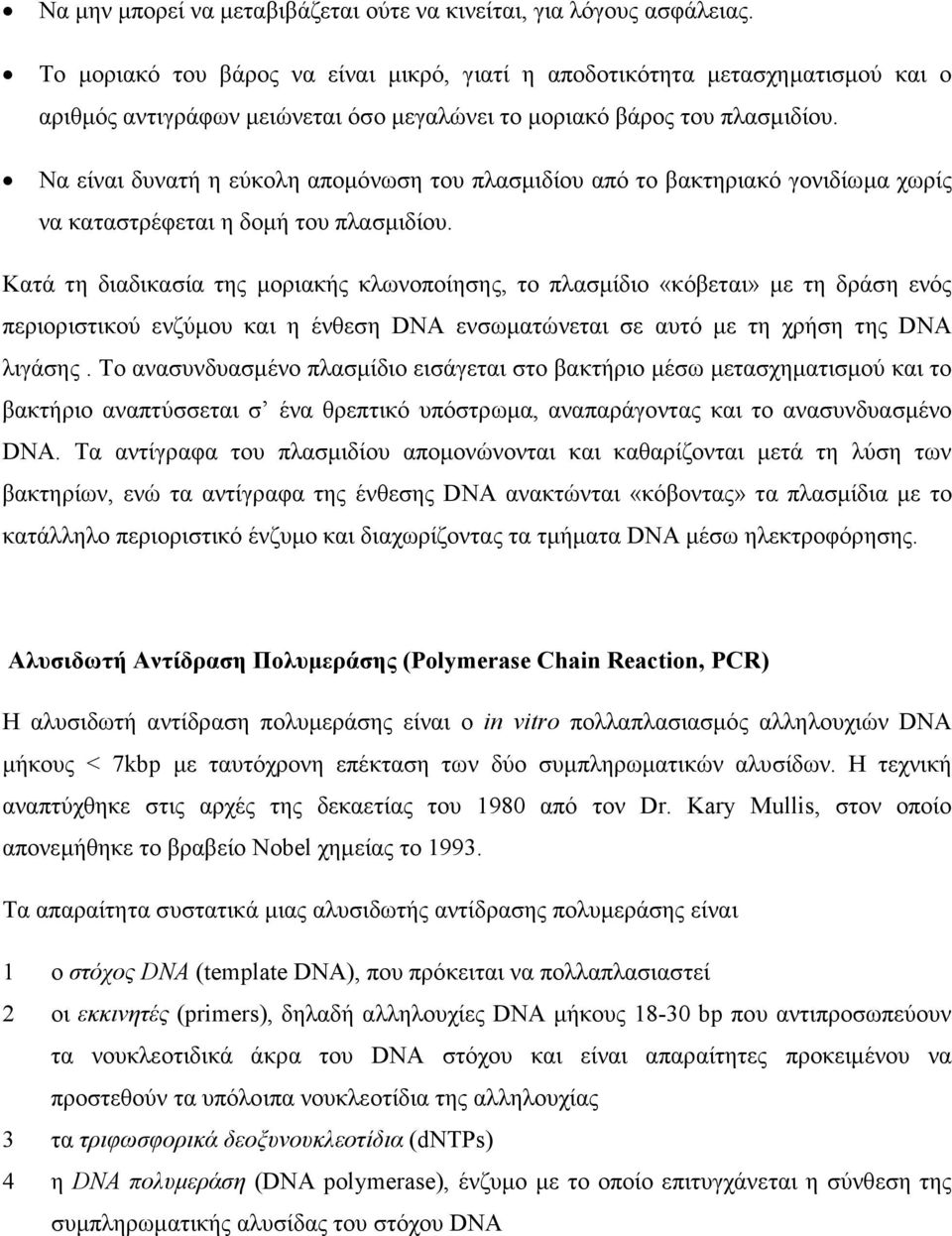 Να είναι δυνατή η εύκολη απομόνωση του πλασμιδίου από το βακτηριακό γονιδίωμα χωρίς να καταστρέφεται η δομή του πλασμιδίου.