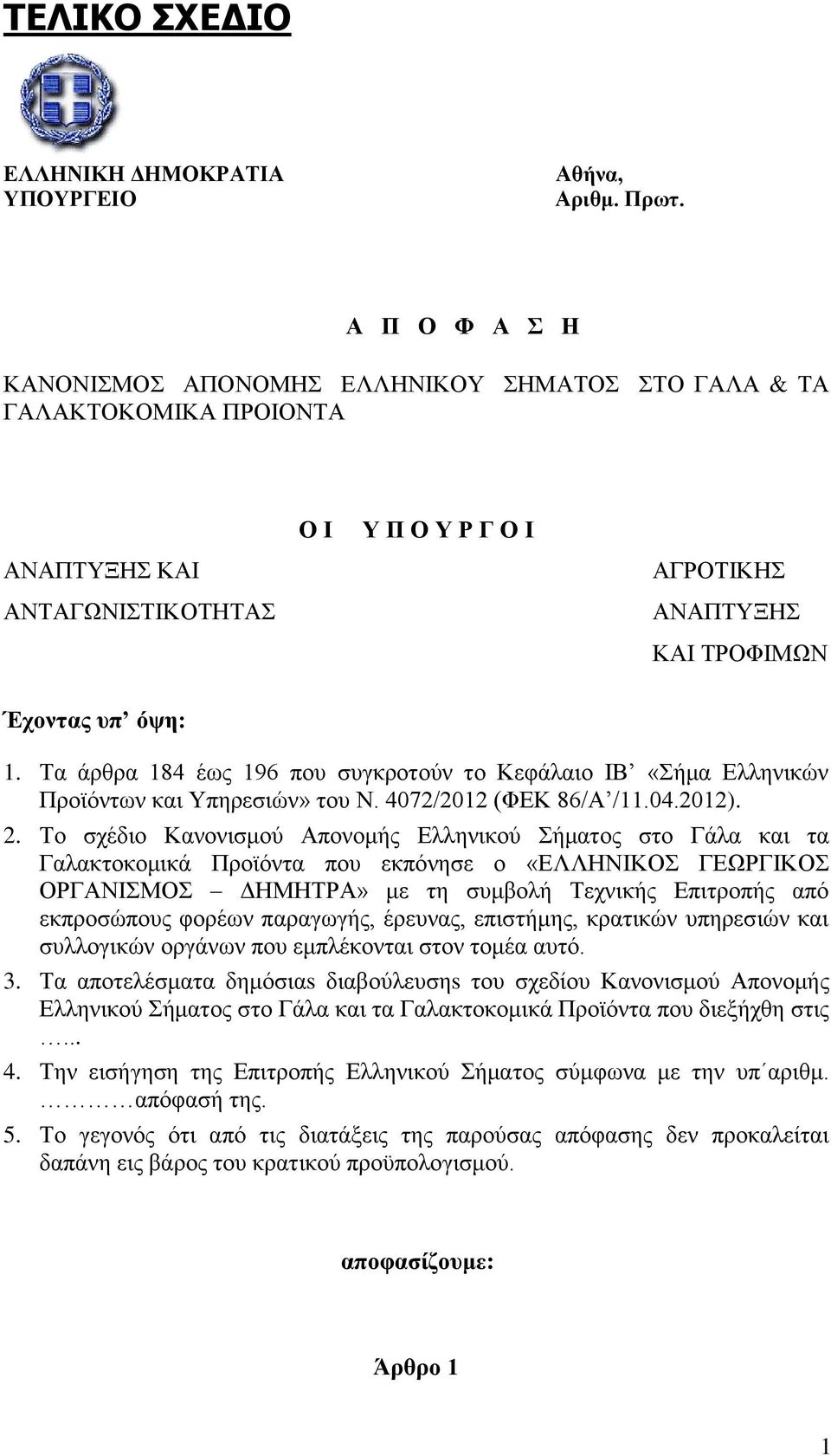 Τα άρθρα 184 έως 196 που συγκροτούν το Κεφάλαιο ΙΒ «Σήμα Ελληνικών Προϊόντων και Υπηρεσιών» του Ν. 4072/2012 (ΦΕΚ 86/Α /11.04.2012). 2.