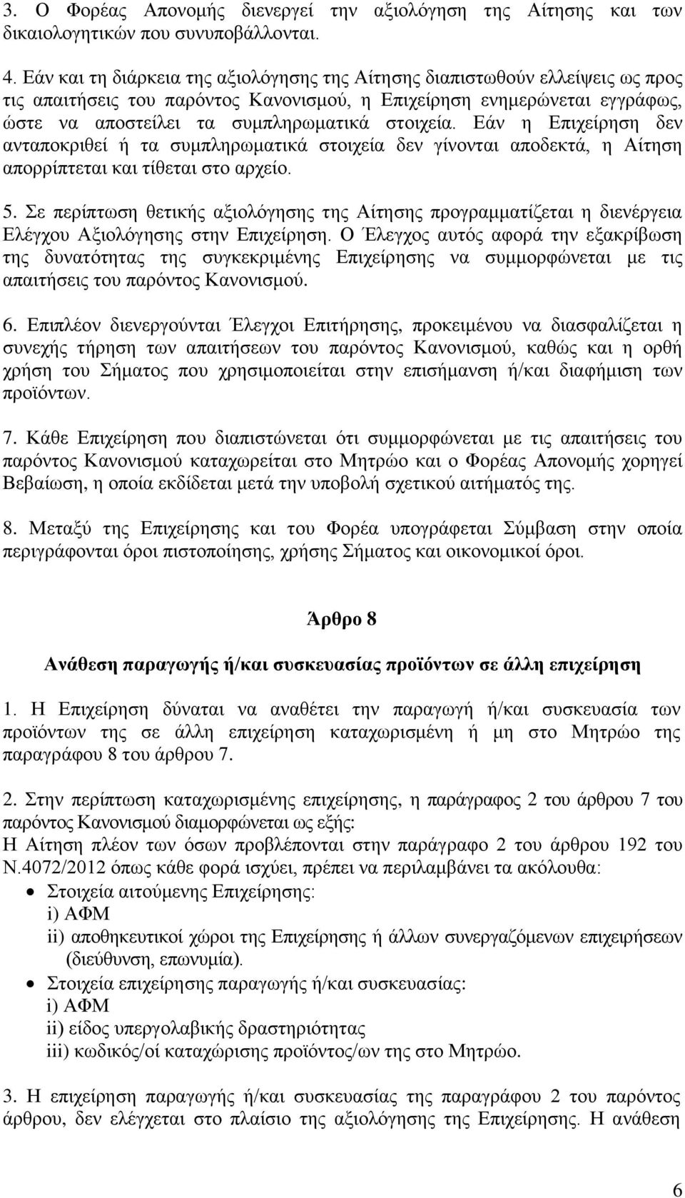 στοιχεία. Εάν η Επιχείρηση δεν ανταποκριθεί ή τα συμπληρωματικά στοιχεία δεν γίνονται αποδεκτά, η Αίτηση απορρίπτεται και τίθεται στο αρχείο. 5.