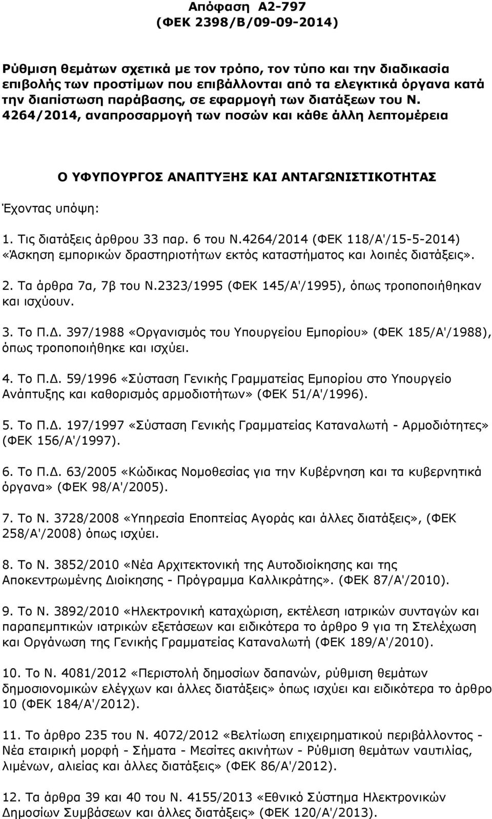 4264/2014 (ΦΕΚ 118/Α'/15-5-2014) «Άσκηση εμπορικών δραστηριοτήτων εκτός καταστήματος και λοιπές διατάξεις». 2. Τα άρθρα 7α, 7β του Ν.2323/1995 (ΦΕΚ 145/Α'/1995), όπως τροποποιήθηκαν και ισχύουν. 3.