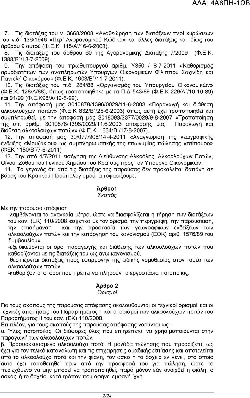 Υ350 / 8-7-2011 «Καθορισμός αρμοδιοτήτων των αναπληρωτών Υπουργών Οικονομικών Φίλιππου Σαχινίδη και Παντελή Οικονόμου» (Φ.Ε.Κ. 1603/Β /11-7-2011). 10. Τις διατάξεις του π.δ. 284/88 «Οργανισμός του Υπουργείου Οικονομικών» (Φ.