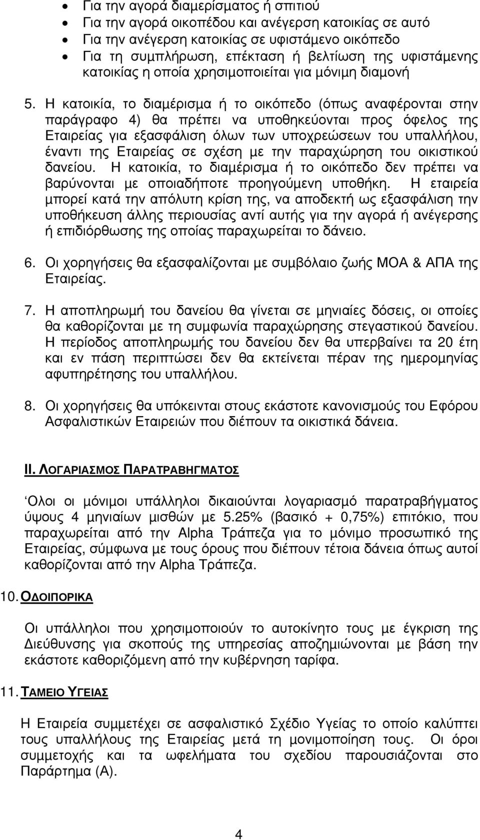 Η κατοικία, το διαµέρισµα ή το οικόπεδο (όπως αναφέρονται στην παράγραφο 4) θα πρέπει να υποθηκεύονται προς όφελος της Εταιρείας για εξασφάλιση όλων των υποχρεώσεων του υπαλλήλου, έναντι της