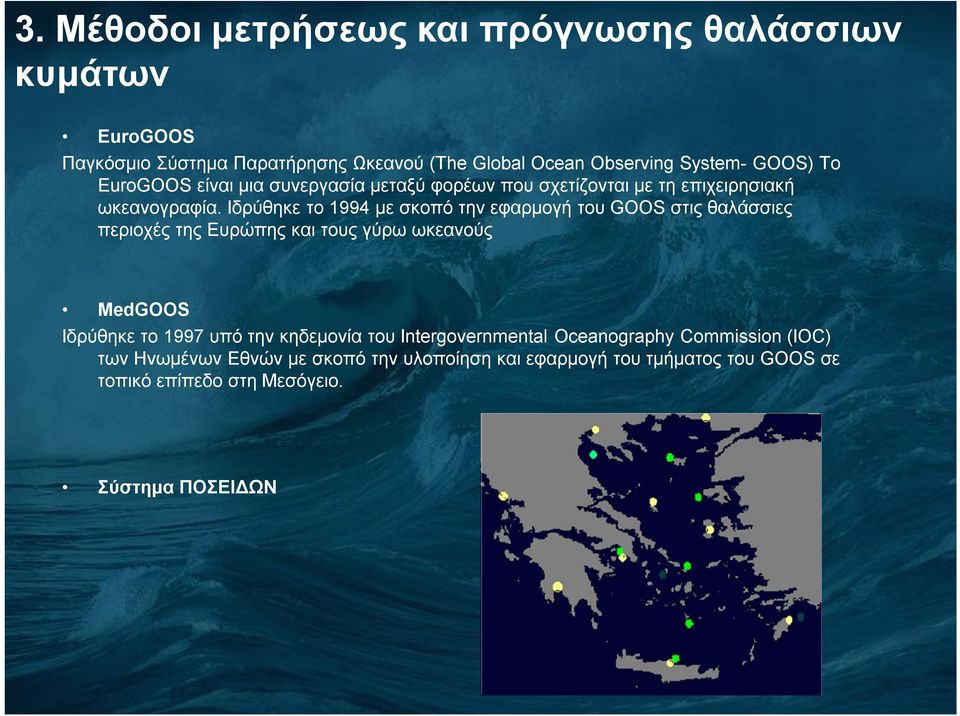 Ιδρύθηκε το 1994 με σκοπό την εφαρμογή του GOOS στις θαλάσσιες περιοχές της Ευρώπης και τους γύρω ωκεανούς MedGOOS Ιδρύθηκε το 1997 υπό την