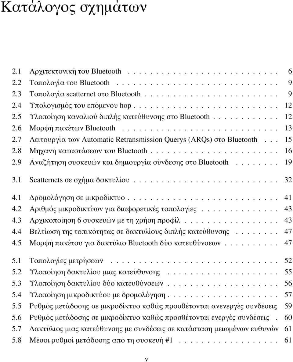 7 Λειτουργία των Automatic Retransmission Querys (ARQs) στο Bluetooth... 15 2.8 Μηχανή καταστάσεων του Bluetooth....................... 16 2.9 Αναζήτηση συσκευών και δηµιουργία σύνδεσης στο Bluetooth.