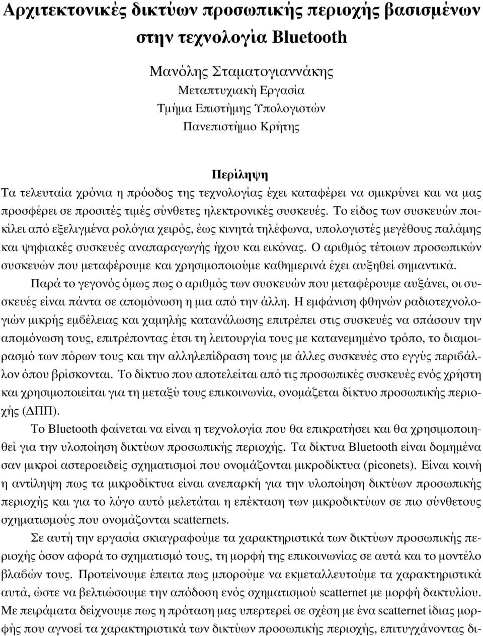 Το είδος των συσκευών ποικίλει από εξελιγµένα ρολόγια χειρός, έως κινητά τηλέφωνα, υπολογιστές µεγέθους παλάµης και ψηφιακές συσκευές αναπαραγωγής ήχου και εικόνας.