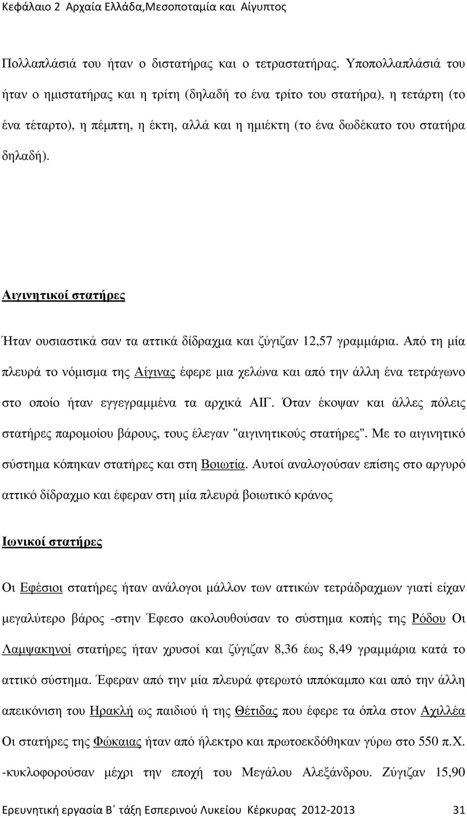 Αιγινητικοί στατήρες Ήταν ουσιαστικά σαν τα αττικά δίδραχµα και ζύγιζαν 12,57 γραµµάρια.