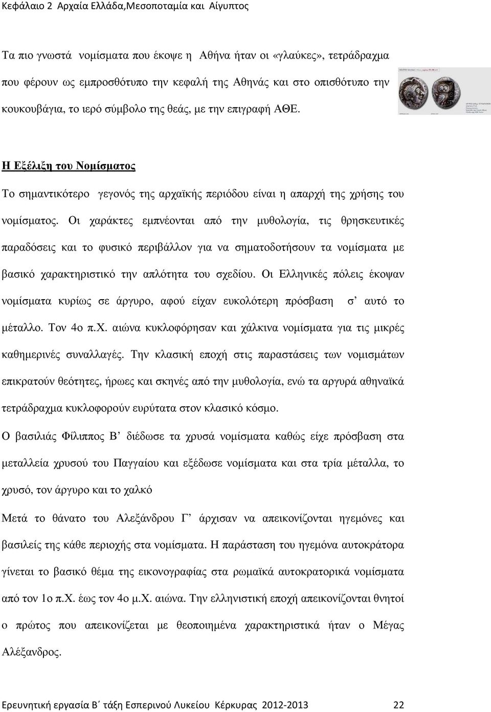 Οι χαράκτες εµπνέονται από την µυθολογία, τις θρησκευτικές παραδόσεις και το φυσικό περιβάλλον για να σηµατοδοτήσουν τα νοµίσµατα µε βασικό χαρακτηριστικό την απλότητα του σχεδίου.