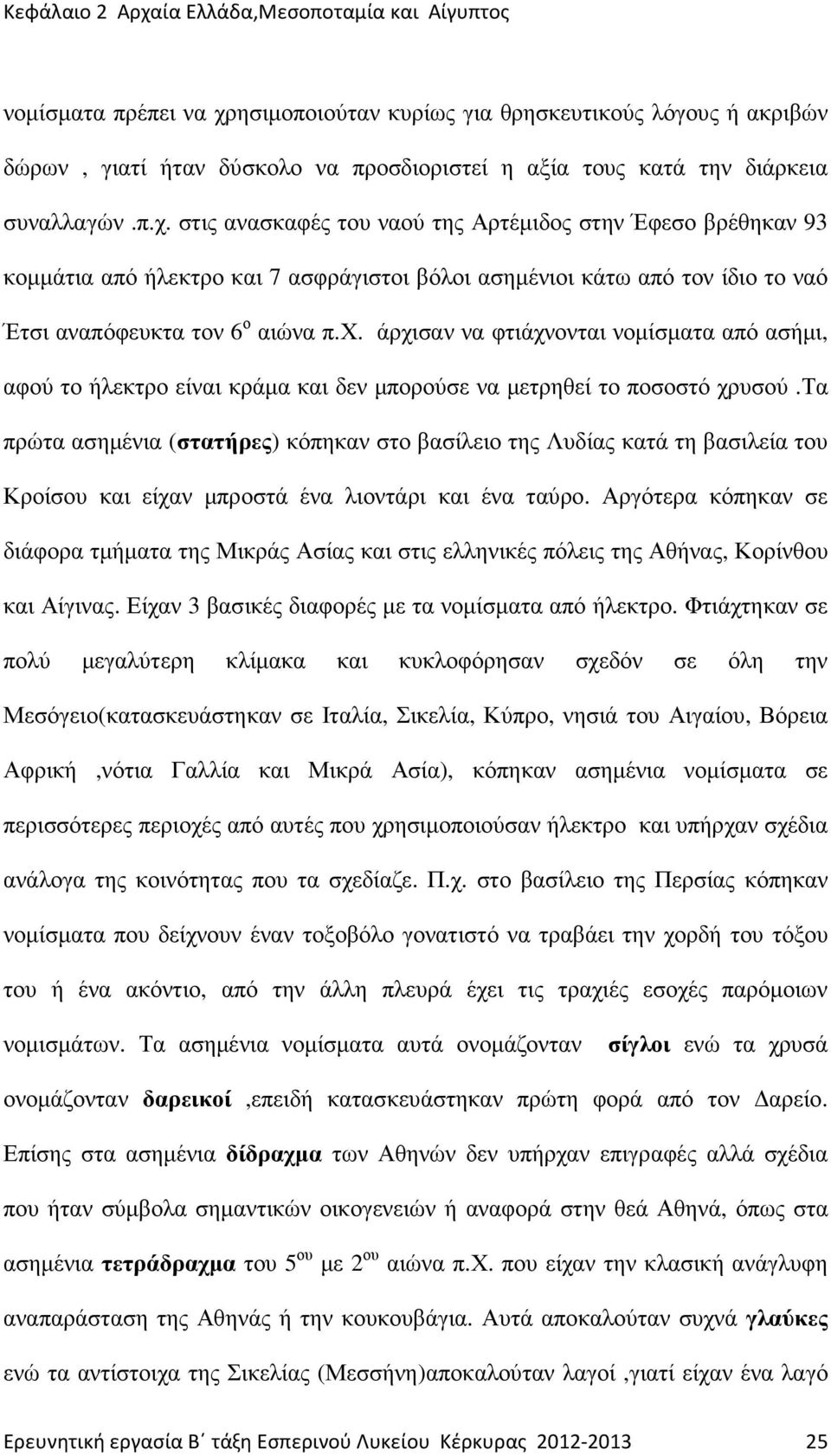 τα πρώτα ασηµένια (στατήρες) κόπηκαν στο βασίλειο της Λυδίας κατά τη βασιλεία του Κροίσου και είχαν µπροστά ένα λιοντάρι και ένα ταύρο.