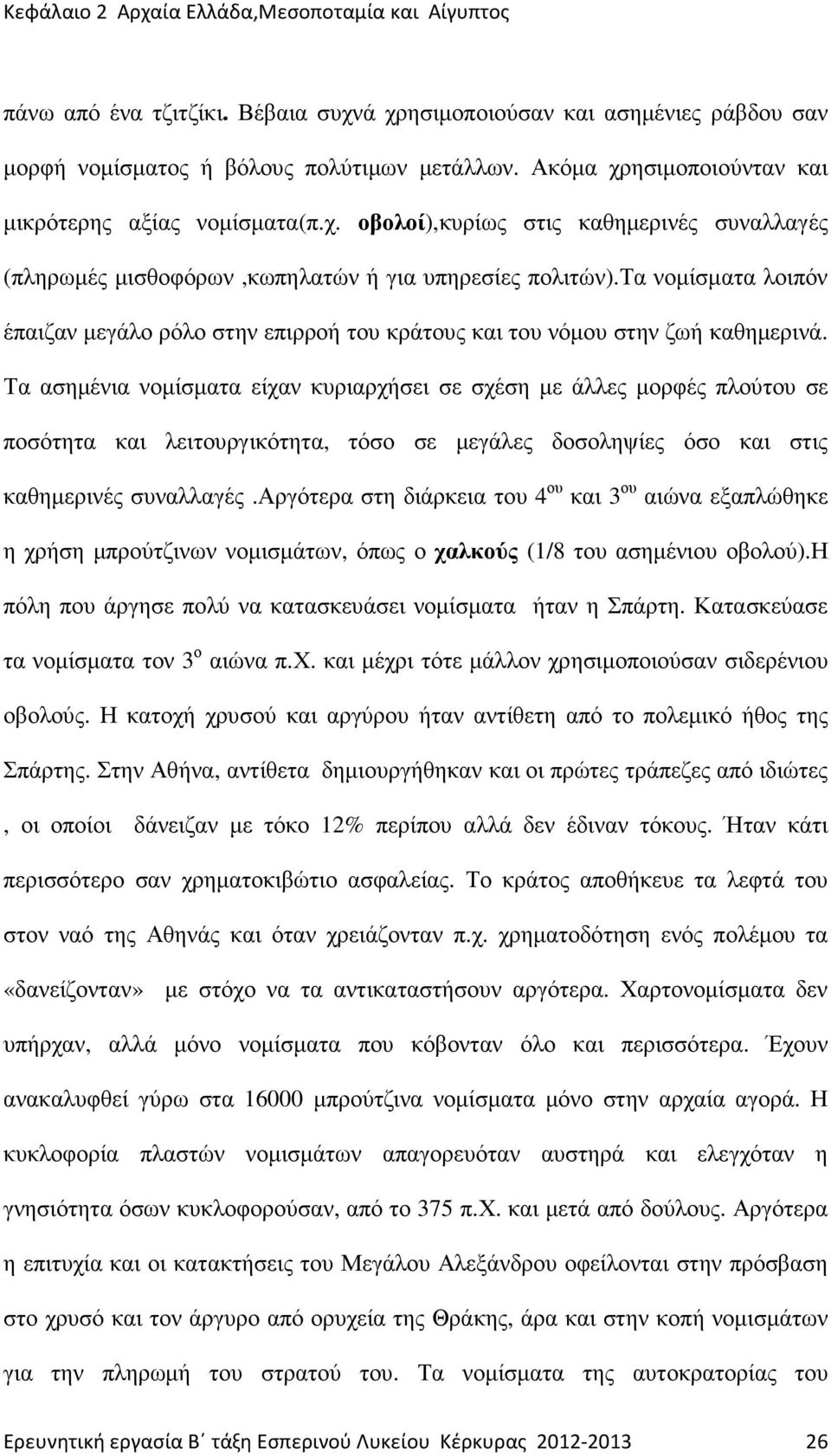 Τα ασηµένια νοµίσµατα είχαν κυριαρχήσει σε σχέση µε άλλες µορφές πλούτου σε ποσότητα και λειτουργικότητα, τόσο σε µεγάλες δοσοληψίες όσο και στις καθηµερινές συναλλαγές.