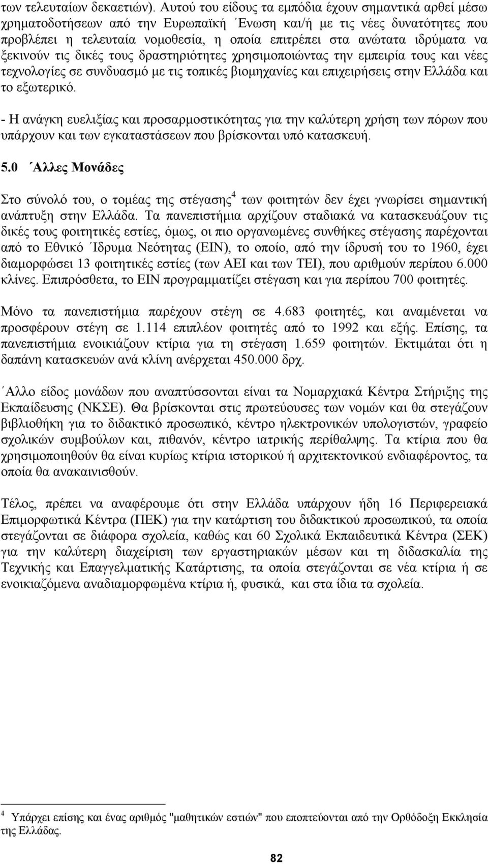 ιδρύµατα να ξεκινούν τις δικές τους δραστηριότητες χρησιµοποιώντας την εµπειρία τους και νέες τεχνολογίες σε συνδυασµό µε τις τοπικές βιοµηχανίες και επιχειρήσεις στην Ελλάδα και το εξωτερικό.