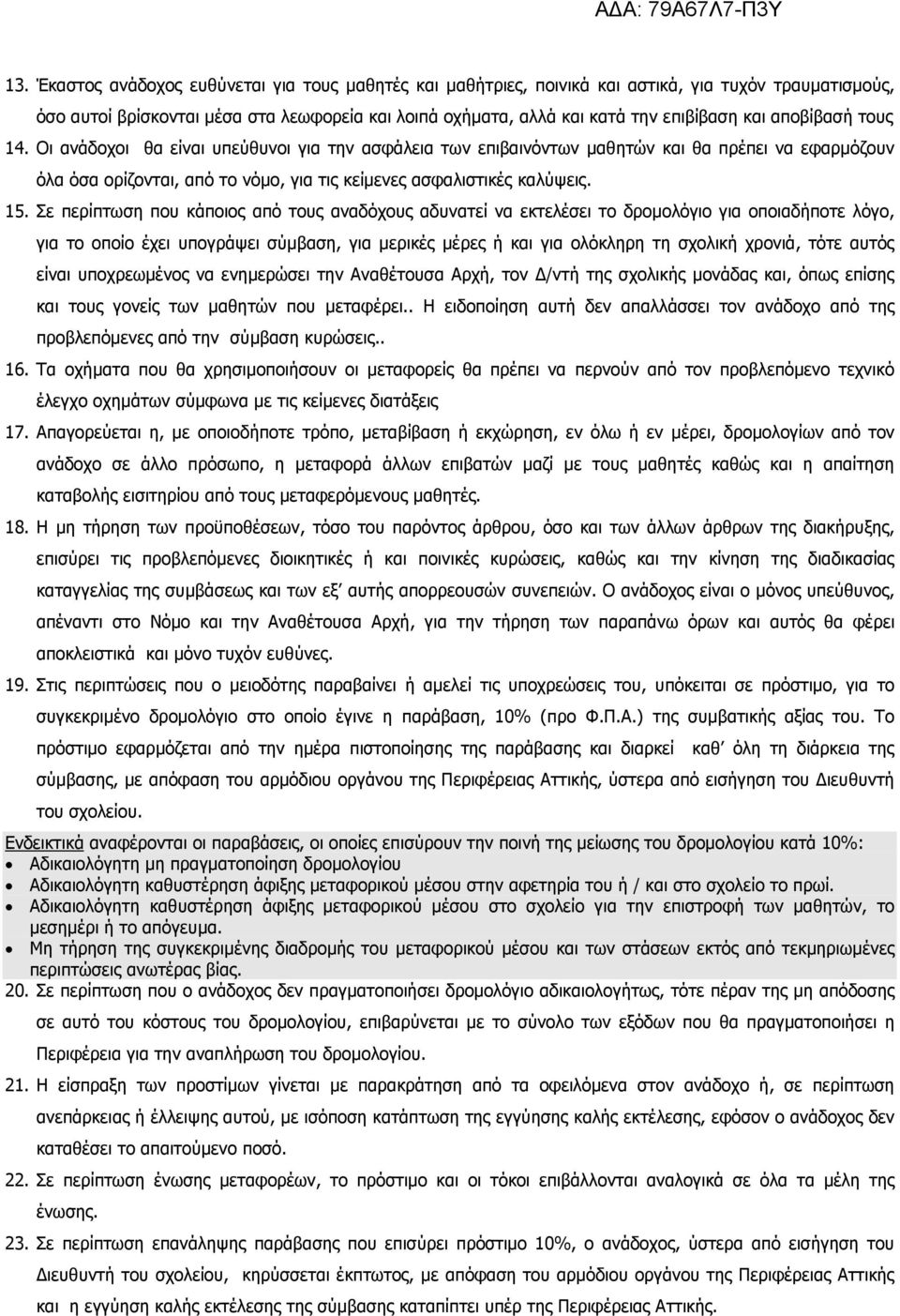 Σε περίπτωση που κάποιος από τους αναδόχους αδυνατεί να εκτελέσει το δροµολόγιο για οποιαδήποτε λόγο, για το οποίο έχει υπογράψει σύµβαση, για µερικές µέρες ή και για ολόκληρη τη σχολική χρονιά, τότε