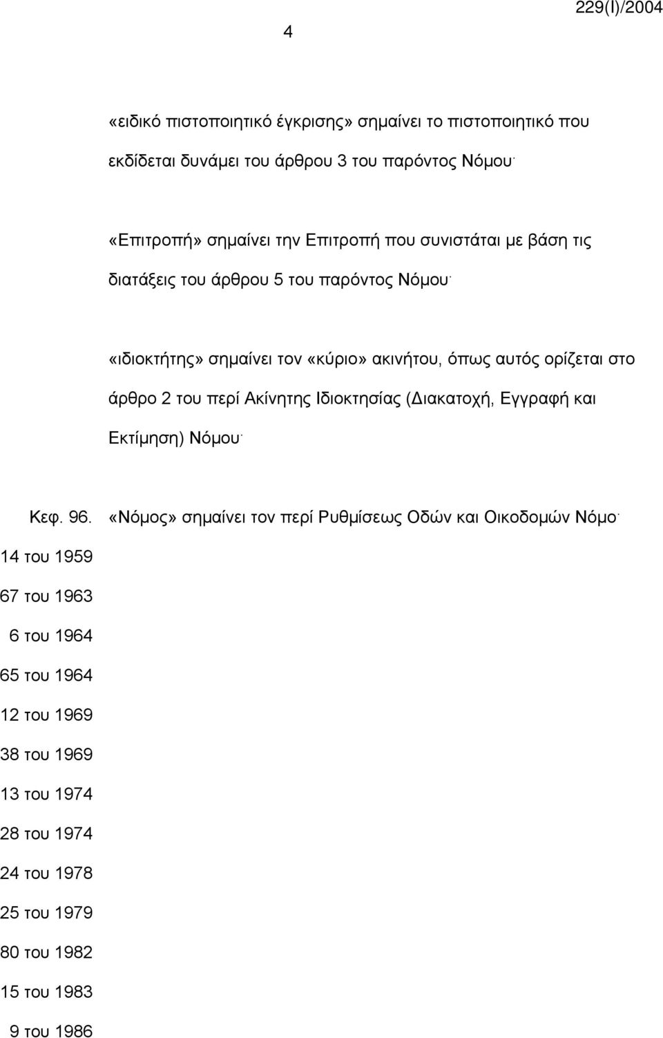 «ιδιοκτήτης» σημαίνει τον «κύριο» ακινήτου, όπως αυτός ορίζεται στο άρθρο 2 του περί Ακίνητης Ιδιοκτησίας (Διακατοχή, Εγγραφή και Εκτίμηση) Νόμου.