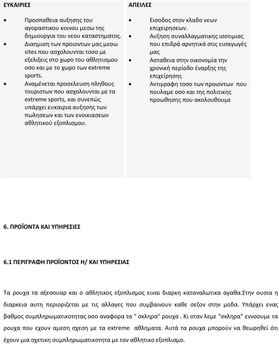 Αναμένεται προσελευση πληθους τουριστων που ασχολουνται με τα extreme sports, και συνεπώς υπάρχει ευκαιρια αυξησης των πωλησεων και των ενοικιασεων αθλητικού εξοπλισμου.