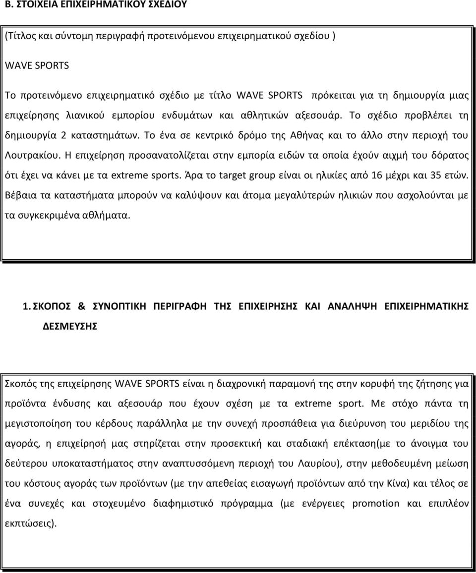 Το ένα σε κεντρικό δρόμο της Αθήνας και το άλλο στην περιοχή του Λουτρακίου. Η επιχείρηση προσανατολίζεται στην εμπορία ειδών τα οποία έχούν αιχμή του δόρατος ότι έχει να κάνει με τα extreme sports.