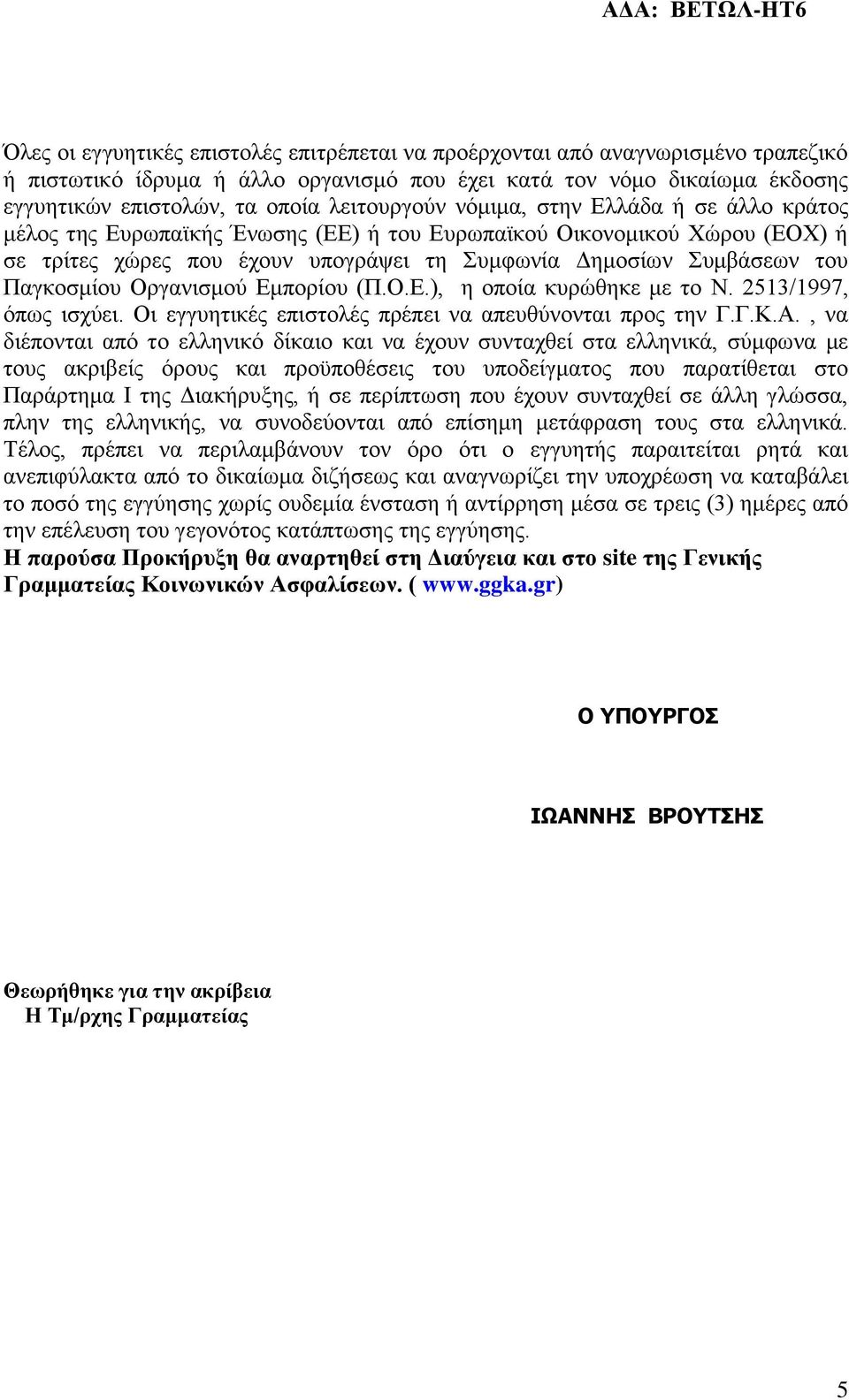 Παγκοσμίου Οργανισμού Εμπορίου (Π.Ο.Ε.), η οποία κυρώθηκε με το Ν. 2513/1997, όπως ισχύει. Οι εγγυητικές επιστολές πρέπει να απευθύνονται προς την Γ.Γ.Κ.Α.