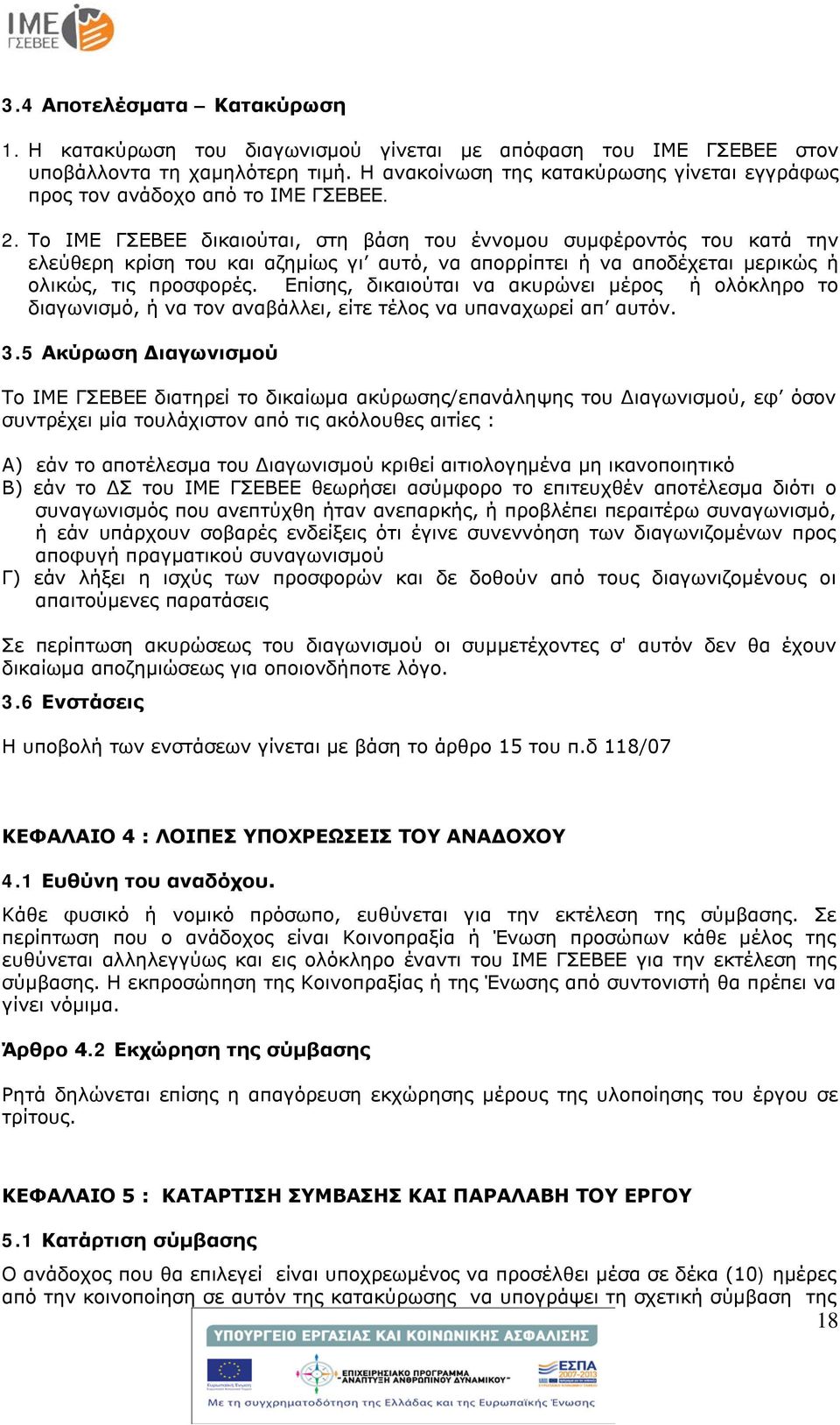 Το ΙΜΕ ΓΣΕΒΕΕ δικαιούται, στη βάση του έννομου συμφέροντός του κατά την ελεύθερη κρίση του και αζημίως γι αυτό, να απορρίπτει ή να αποδέχεται μερικώς ή ολικώς, τις προσφορές.