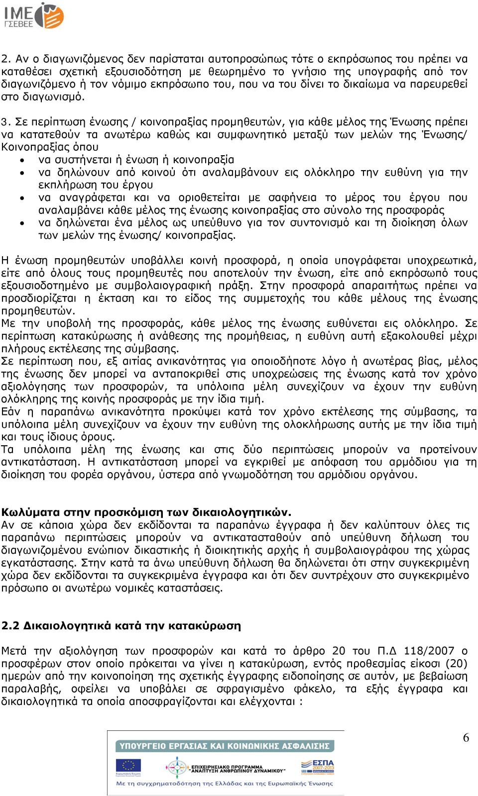 Σε περίπτωση ένωσης / κοινοπραξίας προμηθευτών, για κάθε μέλος της Ένωσης πρέπει να κατατεθούν τα ανωτέρω καθώς και συμφωνητικό μεταξύ των μελών της Ένωσης/ Κοινοπραξίας όπου να συστήνεται ή ένωση ή