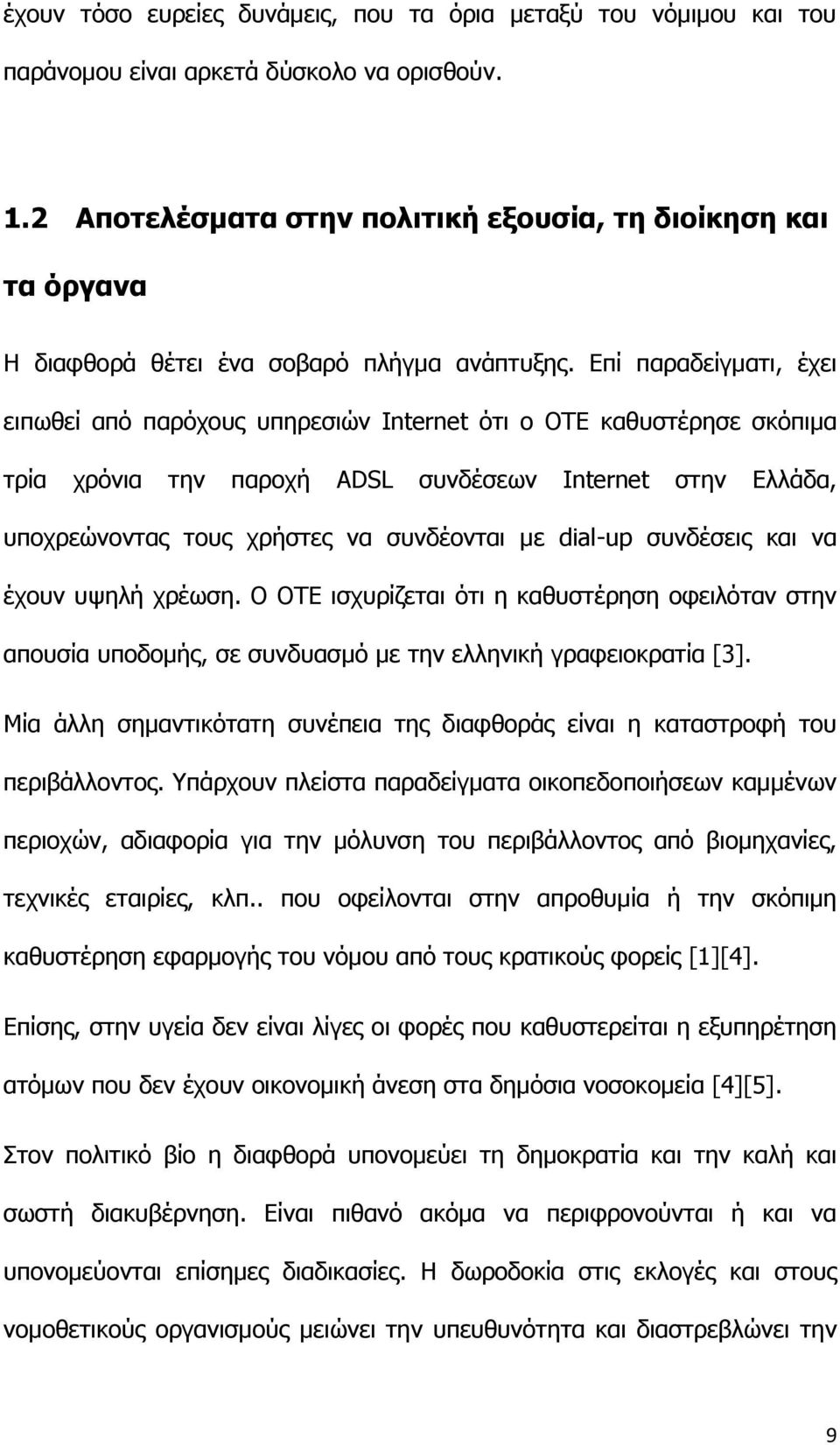 Επί παραδείγματι, έχει ειπωθεί από παρόχους υπηρεσιών Internet ότι ο ΟΤΕ καθυστέρησε σκόπιμα τρία χρόνια την παροχή ADSL συνδέσεων Internet στην Ελλάδα, υποχρεώνοντας τους χρήστες να συνδέονται με