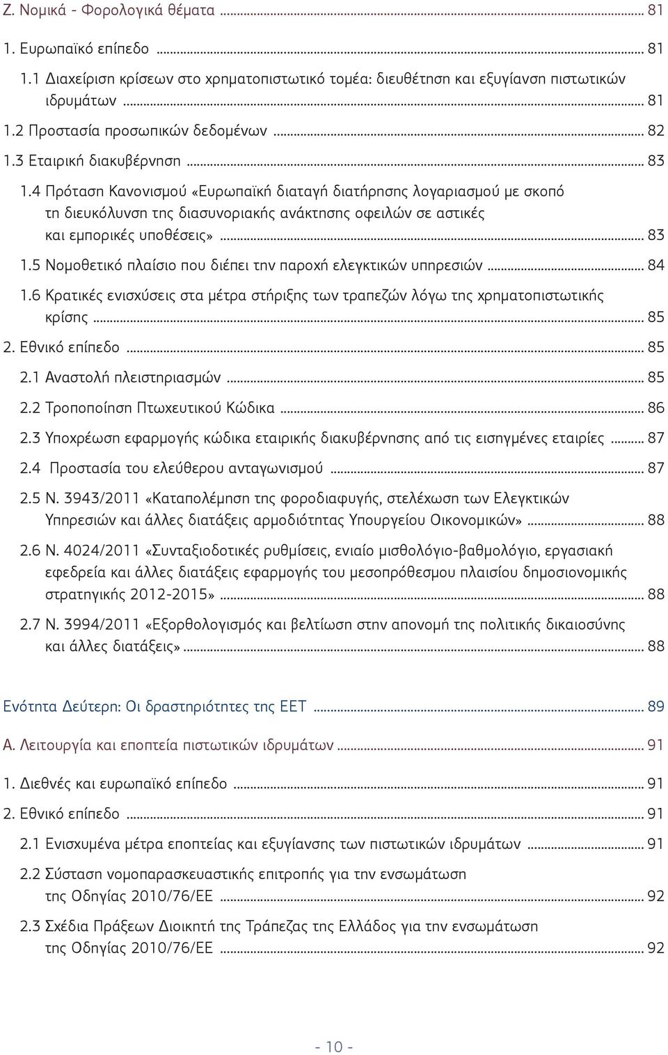 .. 83 1.5 Νομοθετικό πλαίσιο που διέπει την παροχή ελεγκτικών υπηρεσιών... 84 1.6 Κρατικές ενισχύσεις στα μέτρα στήριξης των τραπεζών λόγω της χρηματοπιστωτικής κρίσης... 85 2.