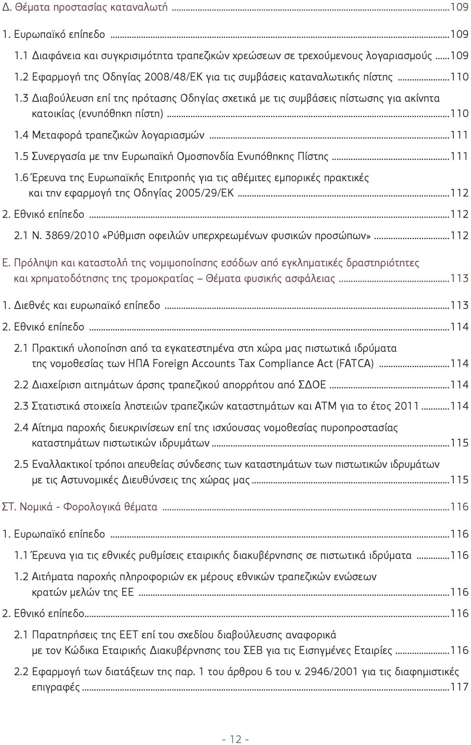 5 Συνεργασία με την Ευρωπαϊκή Ομοσπονδία Ενυπόθηκης Πίστης...111 1.6 Έρευνα της Ευρωπαϊκής Επιτροπής για τις αθέμιτες εμπορικές πρακτικές και την εφαρμογή της Οδηγίας 2005/29/ΕΚ...112 2.