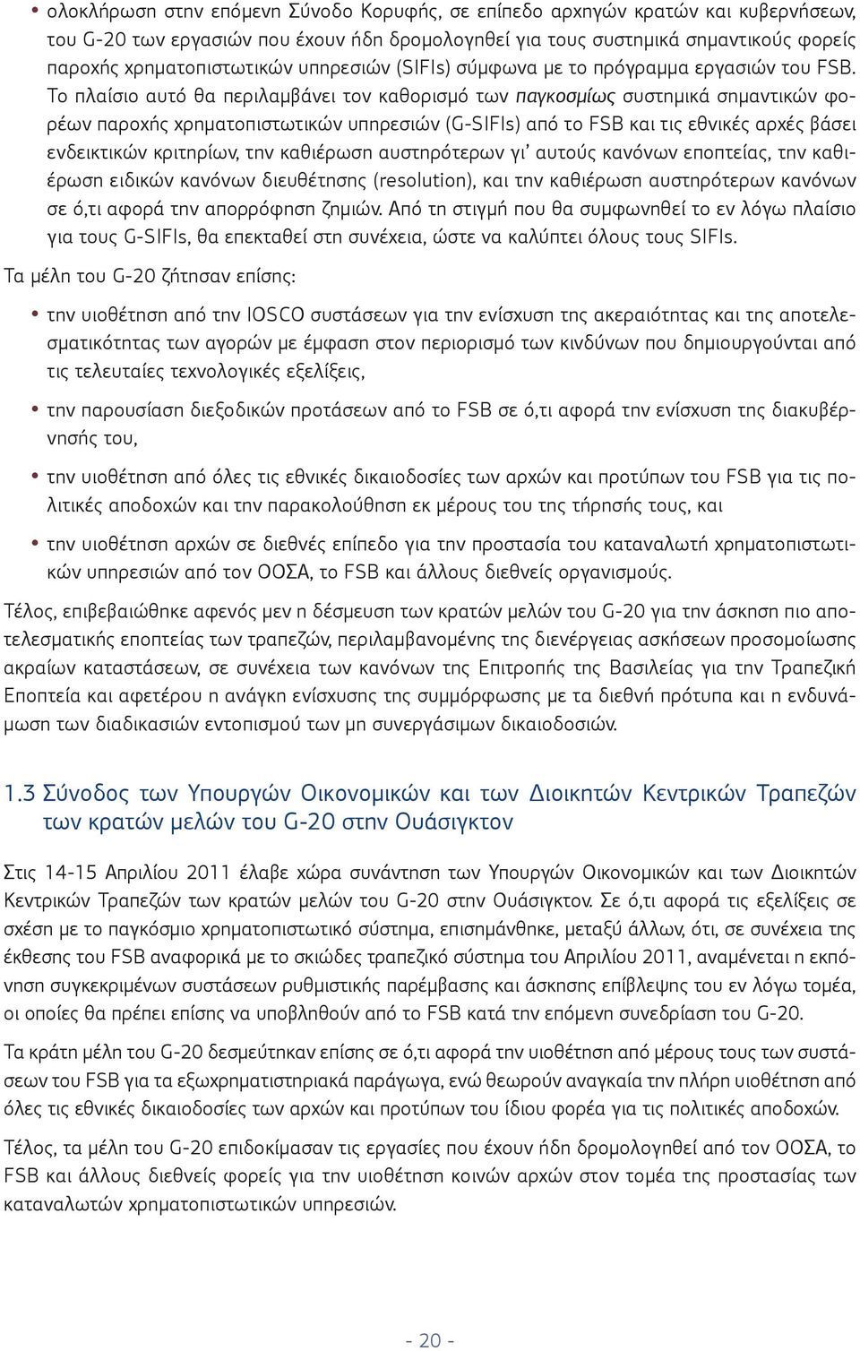 Το πλαίσιο αυτό θα περιλαμβάνει τον καθορισμό των παγκοσμίως συστημικά σημαντικών φορέων παροχής χρηματοπιστωτικών υπηρεσιών (G-SIFIs) από το FSB και τις εθνικές αρχές βάσει ενδεικτικών κριτηρίων,