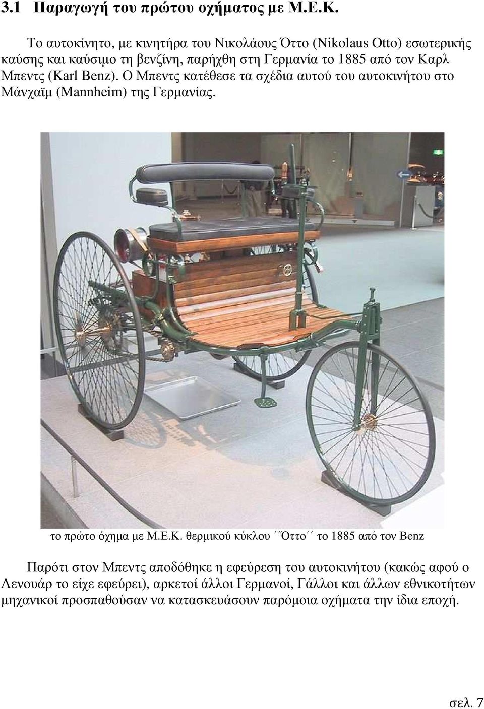 Μπεντς (Karl Benz). Ο Μπεντς κατέθεσε τα σχέδια αυτού του αυτοκινήτου στο Μάνχαϊµ (Mannheim) της Γερµανίας. το πρώτο όχηµα µε Μ.Ε.Κ.