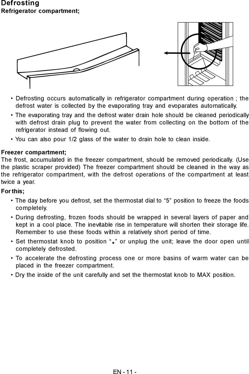 out. You can also pour 1/2 glass of the water to drain hole to clean inside. Freezer compartment; The frost, accumulated in the freezer compartment, should be removed periodically.