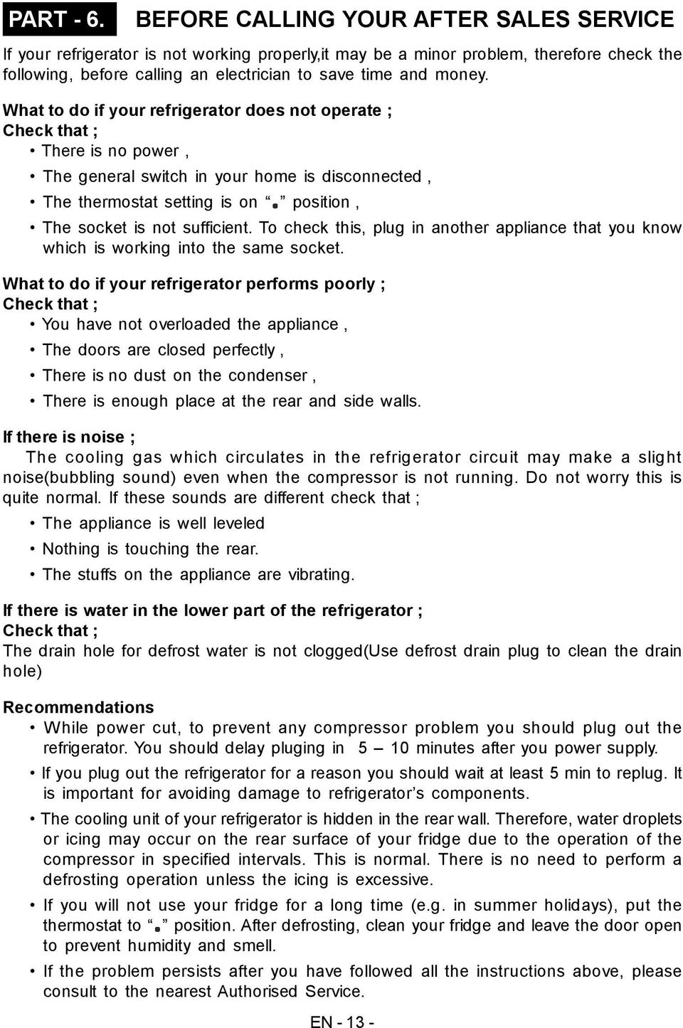 What to do if your refrigerator does not operate ; Check that ; There is no power, The general switch in your home is disconnected, The thermostat setting is on position, The socket is not sufficient.