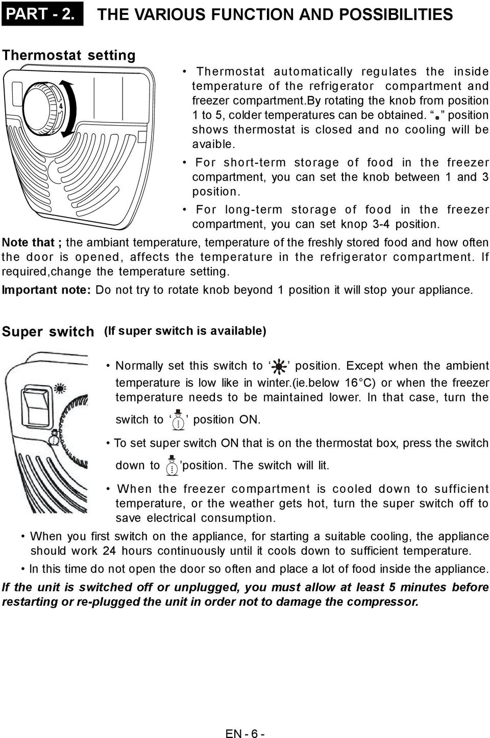 For short-term storage of food in the freezer compartment, you can set the knob between 1 and 3 position. For long-term storage of food in the freezer compartment, you can set knop 3-4 position.