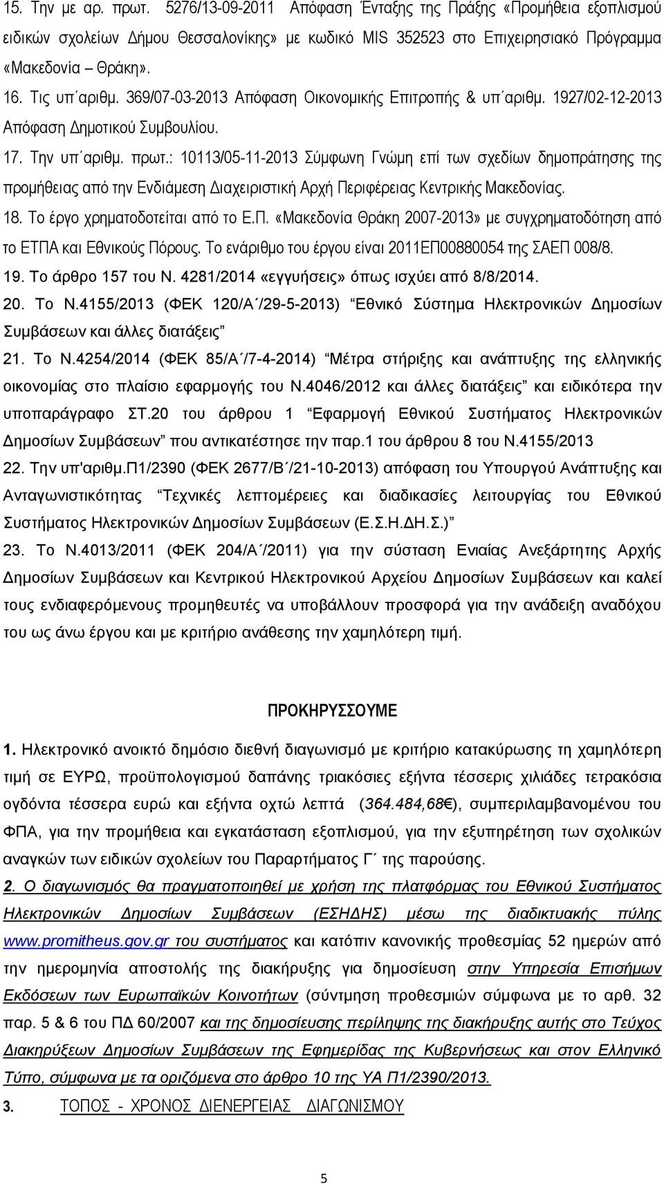 : 10113/05-11-2013 Σύμφωνη Γνώμη επί των σχεδίων δημοπράτησης της προμήθειας από την Ενδιάμεση Διαχειριστική Αρχή Περιφέρειας Κεντρικής Μακεδονίας. 18. Το έργο χρηματοδοτείται από το Ε.Π. «Μακεδονία Θράκη 2007-2013» με συγχρηματοδότηση από το ΕΤΠΑ και Εθνικούς Πόρους.