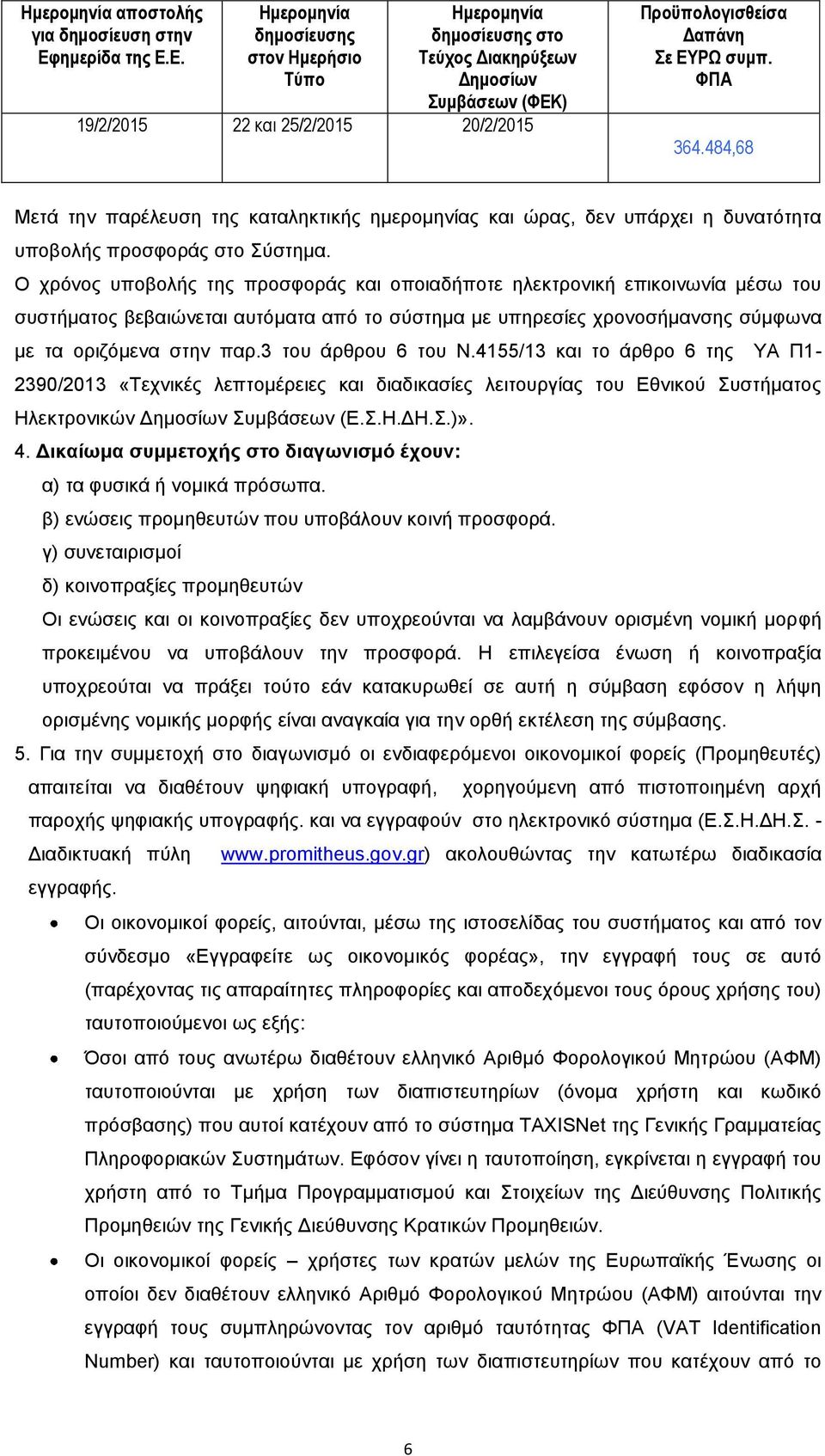 Ε. Ημερομηνία δημοσίευσης στον Ημερήσιο Τύπο Ημερομηνία δημοσίευσης στο Τεύχος Διακηρύξεων Δημοσίων Συμβάσεων (ΦΕΚ) 19/2/2015 22 και 25/2/2015 20/2/2015 Προϋπολογισθείσα Δαπάνη Σε ΕΥΡΩ συμπ. ΦΠΑ 364.