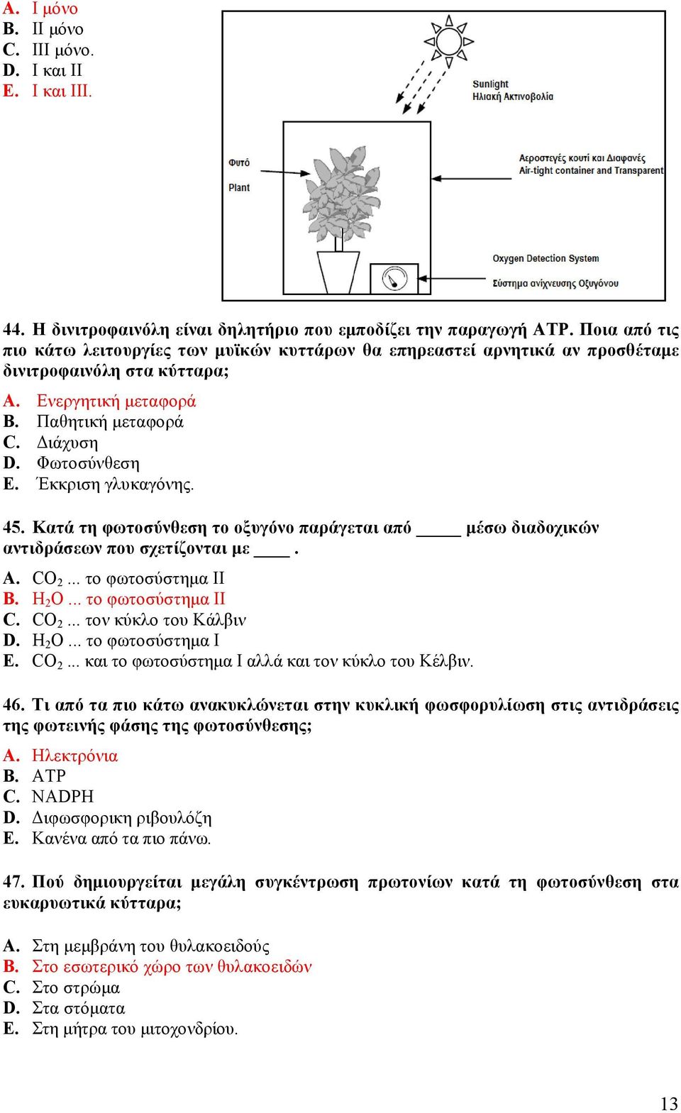 Έκκριση γλυκαγόνης. 45. Κατά τη φωτοσύνθεση το οξυγόνο παράγεται από μέσω διαδοχικών αντιδράσεων που σχετίζονται με. A. CO 2... το φωτοσύστημα II B. H 2 O... το φωτοσύστημα II C. CO 2... τον κύκλο του Κάλβιν D.