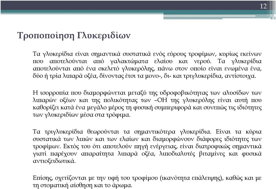 Η ισορροπία που διαμορφώνεται μεταξύ της υδροφοβικότητας των αλυσίδων των λιπαρών οξέων και της πολικότητας των ΟΗ της γλυκερόλης είναι αυτή που