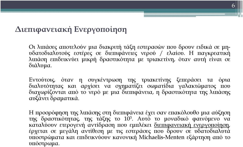 Εντούτοις, όταν η συγκέντρωση της τριακετίνης ξεπεράσει τα όρια διαλυτότητας και αρχίσει να σχηματίζει σωματίδια γαλακτώματος που διαχωρίζονται από το νερό με μια διεπιφάνεια, η δραστικότητα της