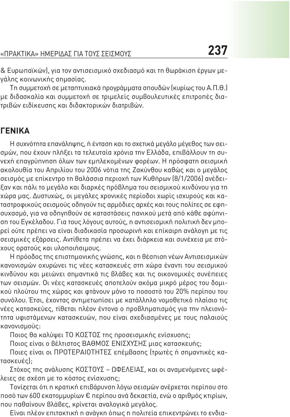 ΓΕΝΙΚΑ Η συχνότητα επανάληψης, ή ένταση και το σχετικά μεγάλο μέγεθος των σεισμών, που έχουν πλήξει τα τελευταία χρόνια την Ελλάδα, επιβάλλουν τη συνεχή επαγρύπνηση όλων των εμπλεκομένων φορέων.