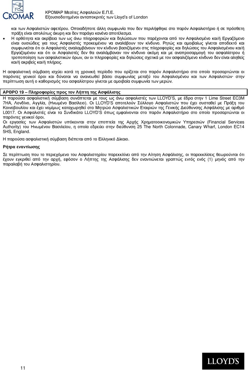 Ρητώς και αµοιβαίως γίνεται αποδεκτό και συµφωνείται ότι οι Ασφαλιστές αναλαµβάνουν τον κίνδυνο βασιζόµενοι στις πληροφορίες και δηλώσεις του Ασφαλισµένου και/ή Εργαζοµένου και ότι οι Ασφαλιστές δεν