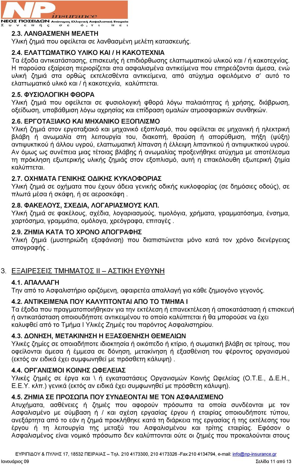 Η παρούσα εξαίρεση περιορίζεται στα ασφαλισμένα αντικείμενα που επηρεάζονται άμεσα, ενώ υλική ζημιά στα ορθώς εκτελεσθέντα αντικείμενα, από ατύχημα οφειλόμενο σ αυτό το ελαττωματικό υλικό και / ή