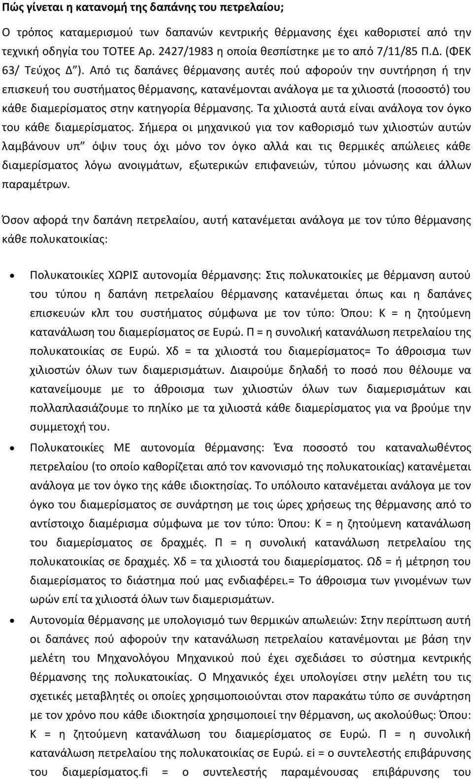 Από τις δαπάνες θέρμανσης αυτές πού αφορούν την συντήρηση ή την επισκευή του συστήματος θέρμανσης, κατανέμονται ανάλογα με τα χιλιοστά (ποσοστό) του κάθε διαμερίσματος στην κατηγορία θέρμανσης.