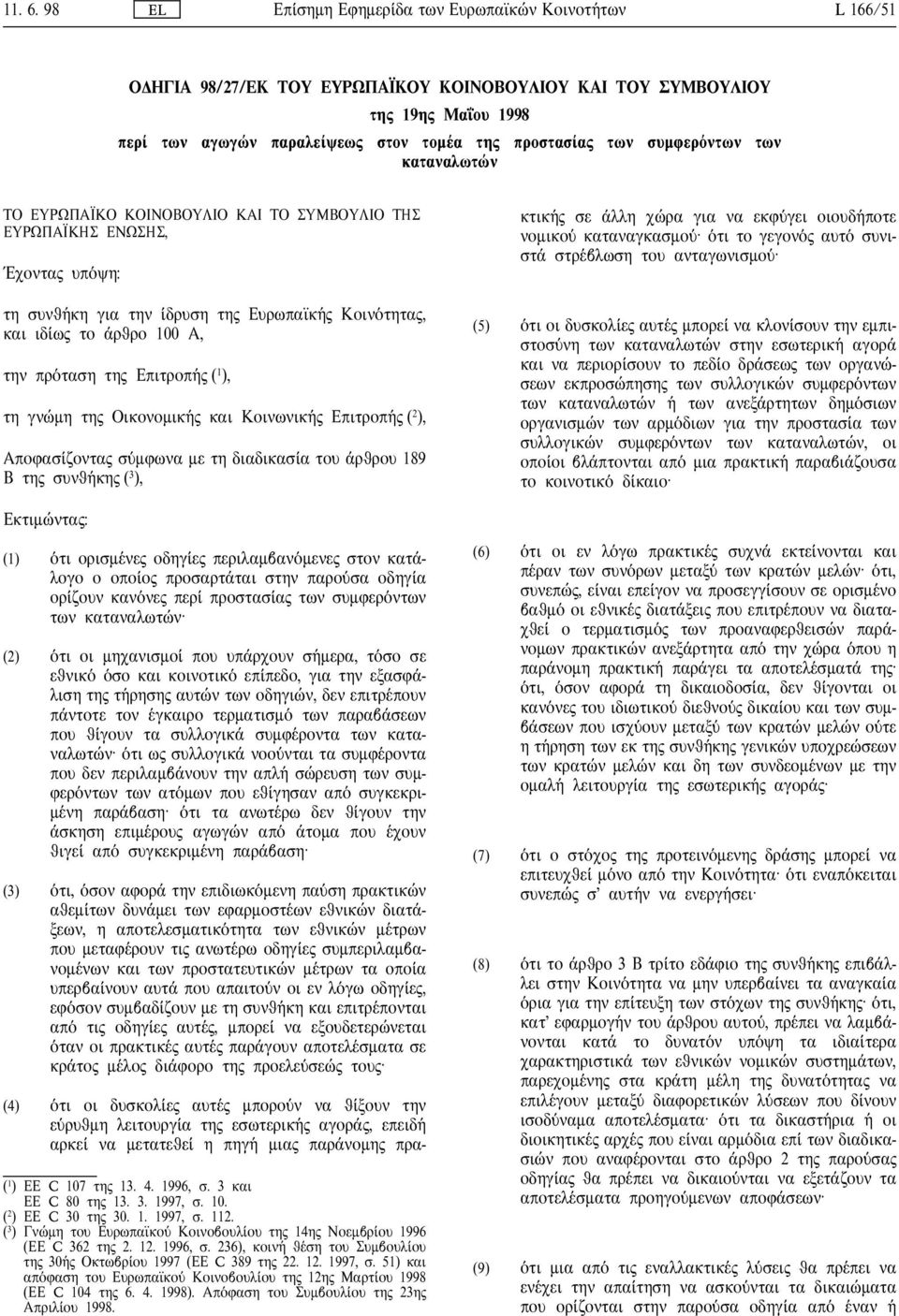 ( 2 ), Αποφασ ζοντα σ µφωνα µε τη διαδικασ α του ρθρου 189 Β τη συνθ κη ( 3 ), (4) τι οι δυσκολ ε αυτ µπορο ν να θ ξουν την ε ρυθµη λειτουργ α τη εσωτερικ αγορ, επειδ αρκε να µετατεθε η πηγ µια παρ