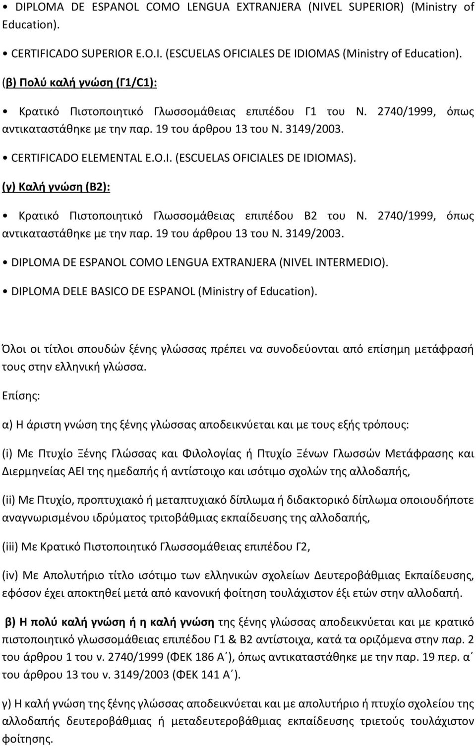 (γ) Καλή γνώση (Β2): Κρατικό Πιστοποιητικό Γλωσσομάθειας επιπέδου Β2 του Ν. 2740/1999, όπως DIPLOMA DE ESPANOL COMO LENGUA EXTRANJERA (NIVEL INTERMEDIO).