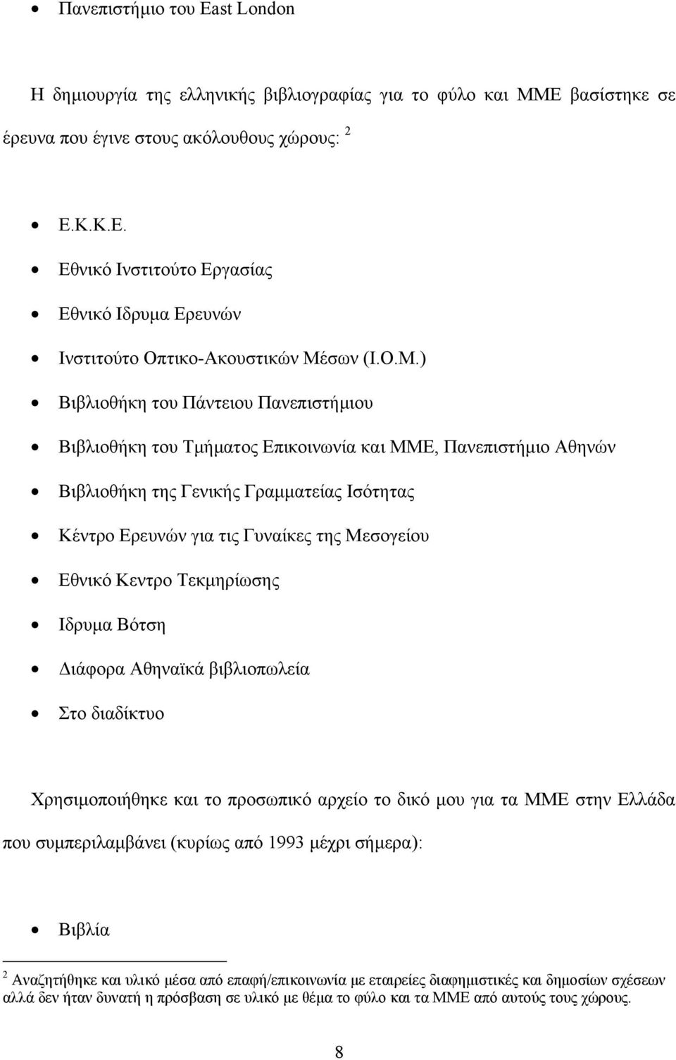 Εθνικό Κεντρο Τεκµηρίωσης Ιδρυµα Βότση ιάφορα Αθηναϊκά βιβλιοπωλεία Στο διαδίκτυο Χρησιµοποιήθηκε και το προσωπικό αρχείο το δικό µου για τα ΜΜΕ στην Ελλάδα που συµπεριλαµβάνει (κυρίως από 1993 µέχρι