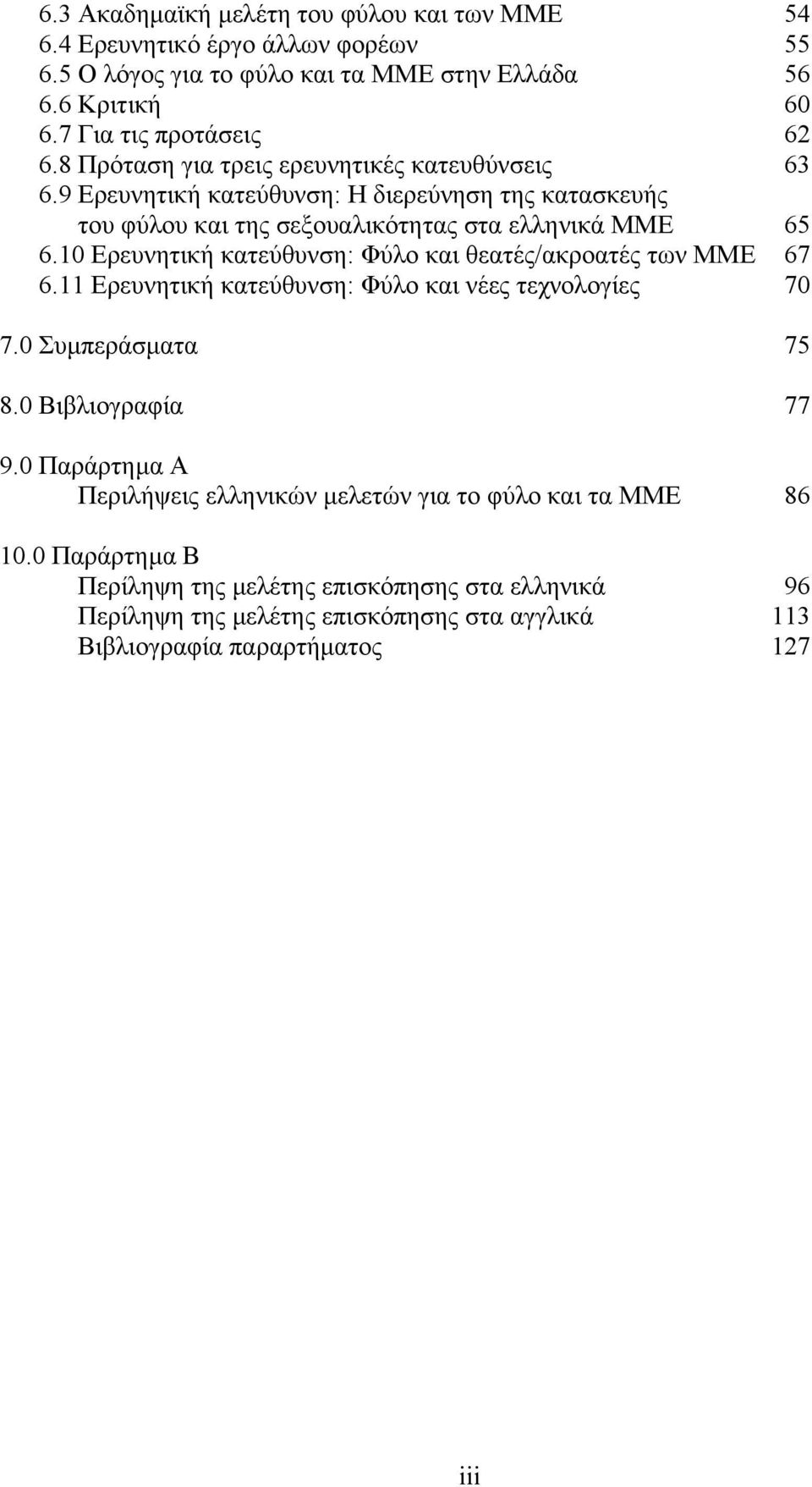 10 Ερευνητική κατεύθυνση: Φύλο και θεατές/ακροατές των ΜΜΕ 67 6.11 Ερευνητική κατεύθυνση: Φύλο και νέες τεχνολογίες 70 7.0 Συµπεράσµατα 75 8.0 Βιβλιογραφία 77 9.